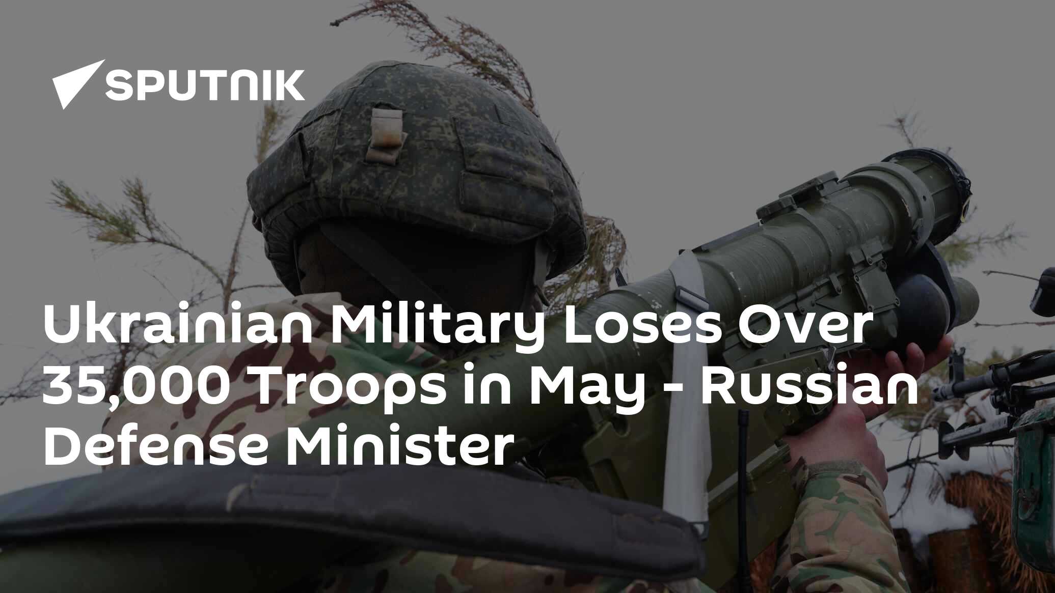 Ukrainian Military Loses Over 35,000 Troops in May - Russian Defense ...