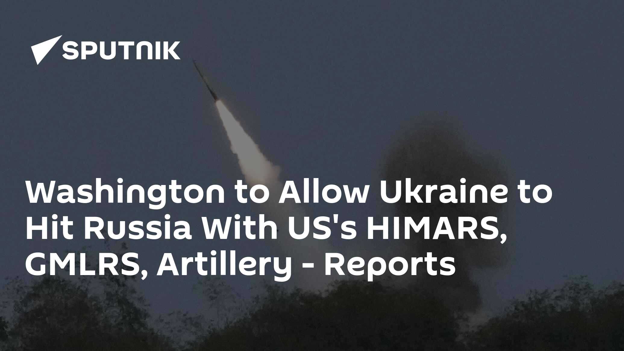 Washington to Allow Ukraine to Hit Russia With US's HIMARS, GMLRS ...