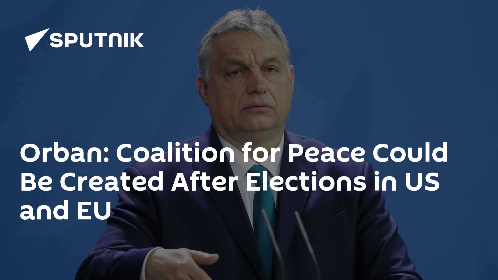 Orban: Coalition for Peace Could Be Created After Elections in US and EU