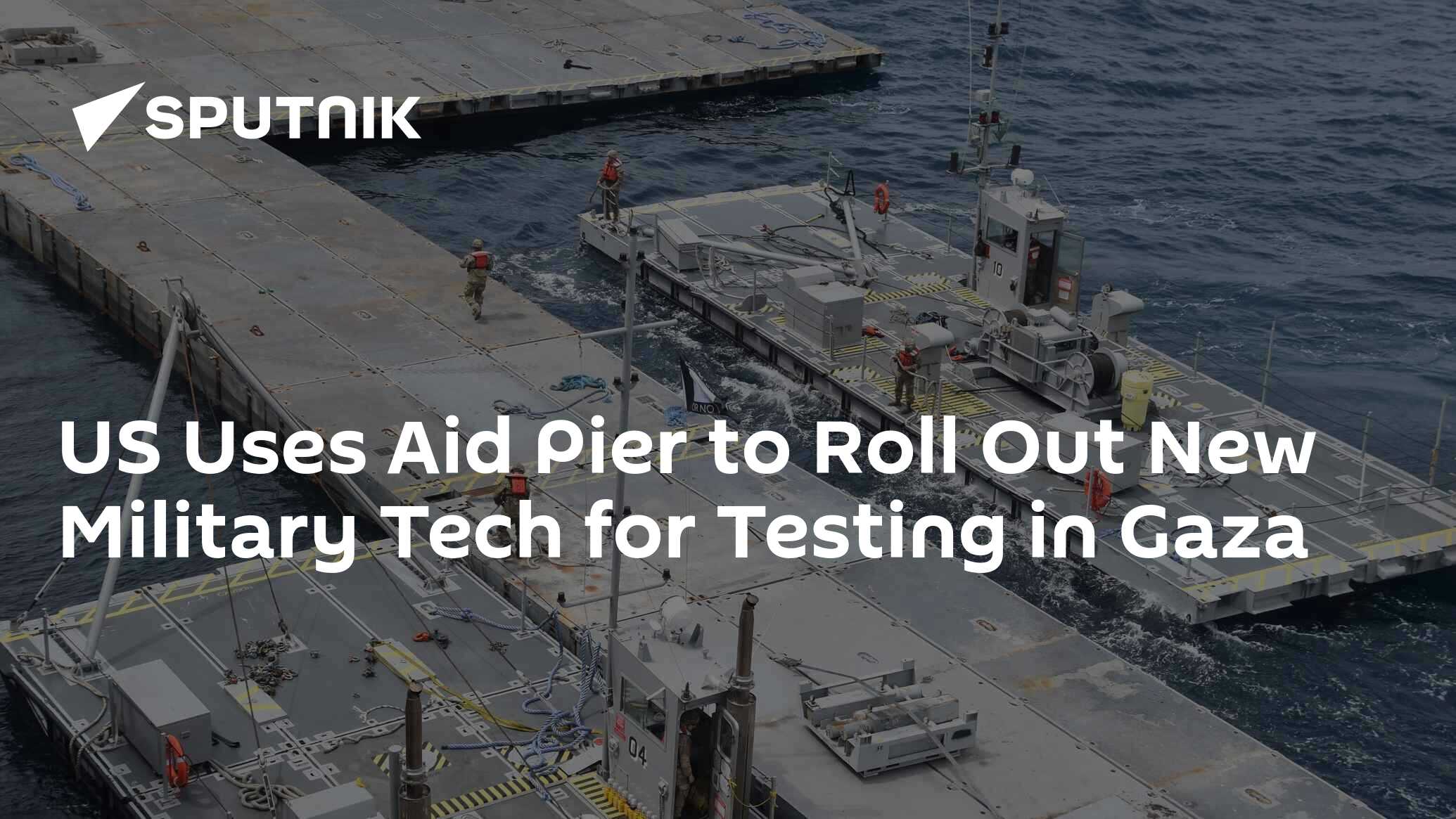US Uses Aid Pier to Roll Out New Military Tech for Testing in Gaza