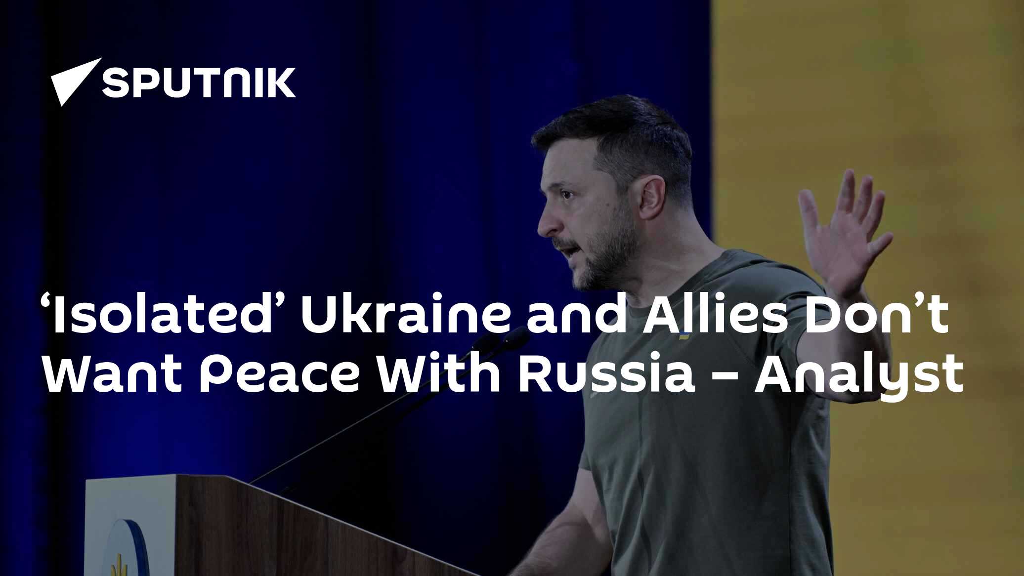 'Isolated' Ukraine and Allies Don't Want Peace With Russia – Analyst - Vimarsana News