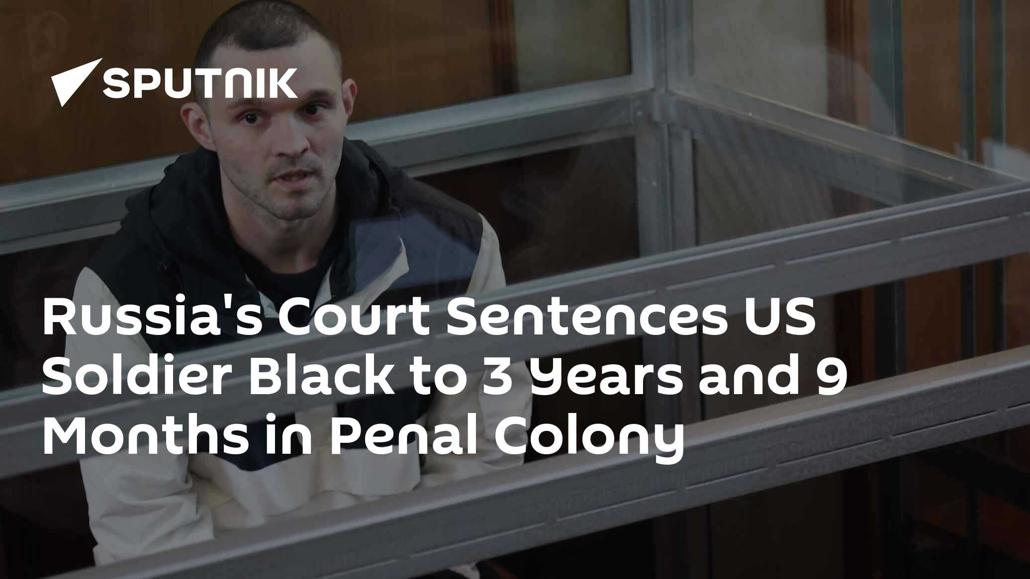 Russias Court Sentences Us Soldier Black To 3 Years And 9 Months In