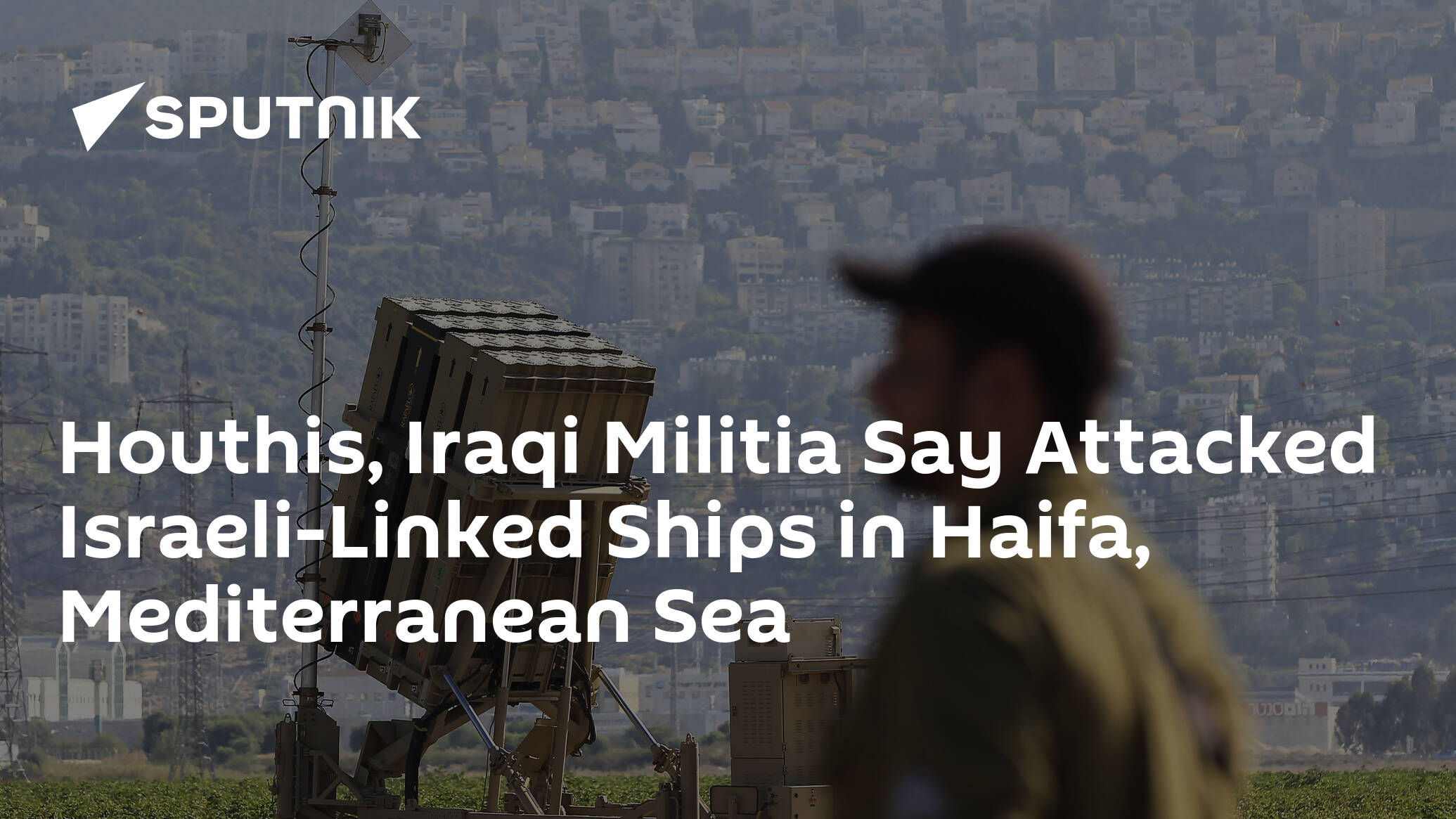 Houthis, Iraqi Militia Say Attacked Israeli-Linked Ships in Haifa, Mediterranean Sea
