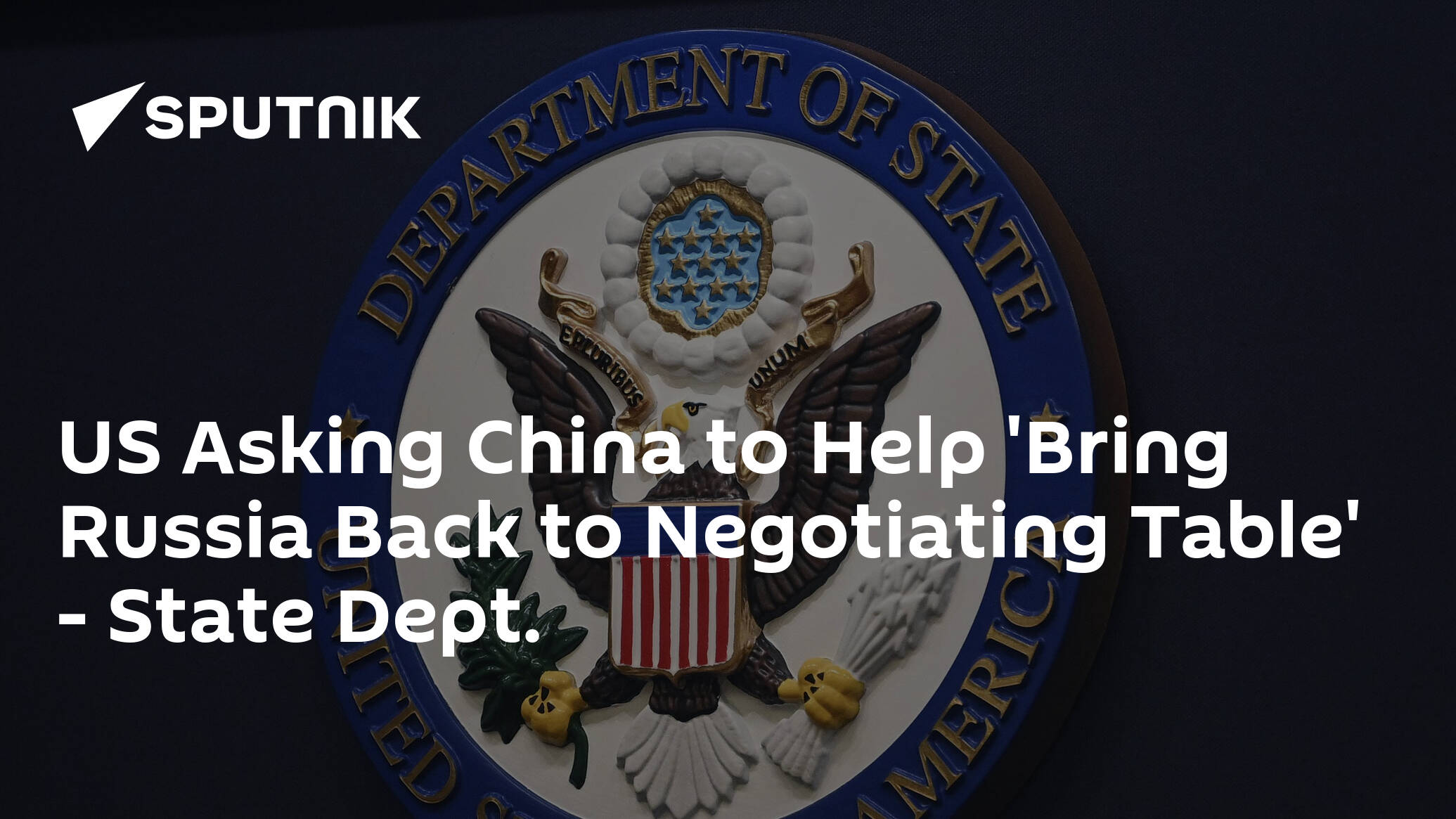 US Asking China to Help 'Bring Russia Back to Negotiating Table' – State Dept.