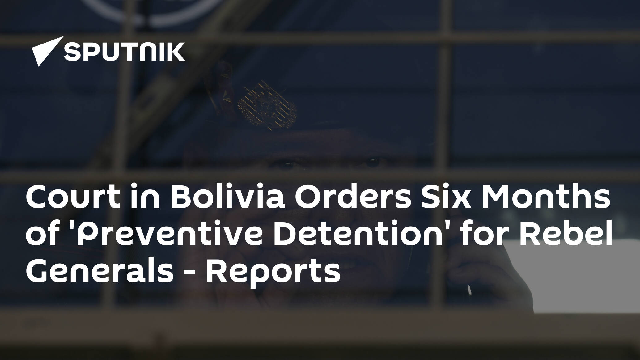 Court in Bolivia Orders Six Months of 'Preventive Detention' for Rebel Generals – Reports