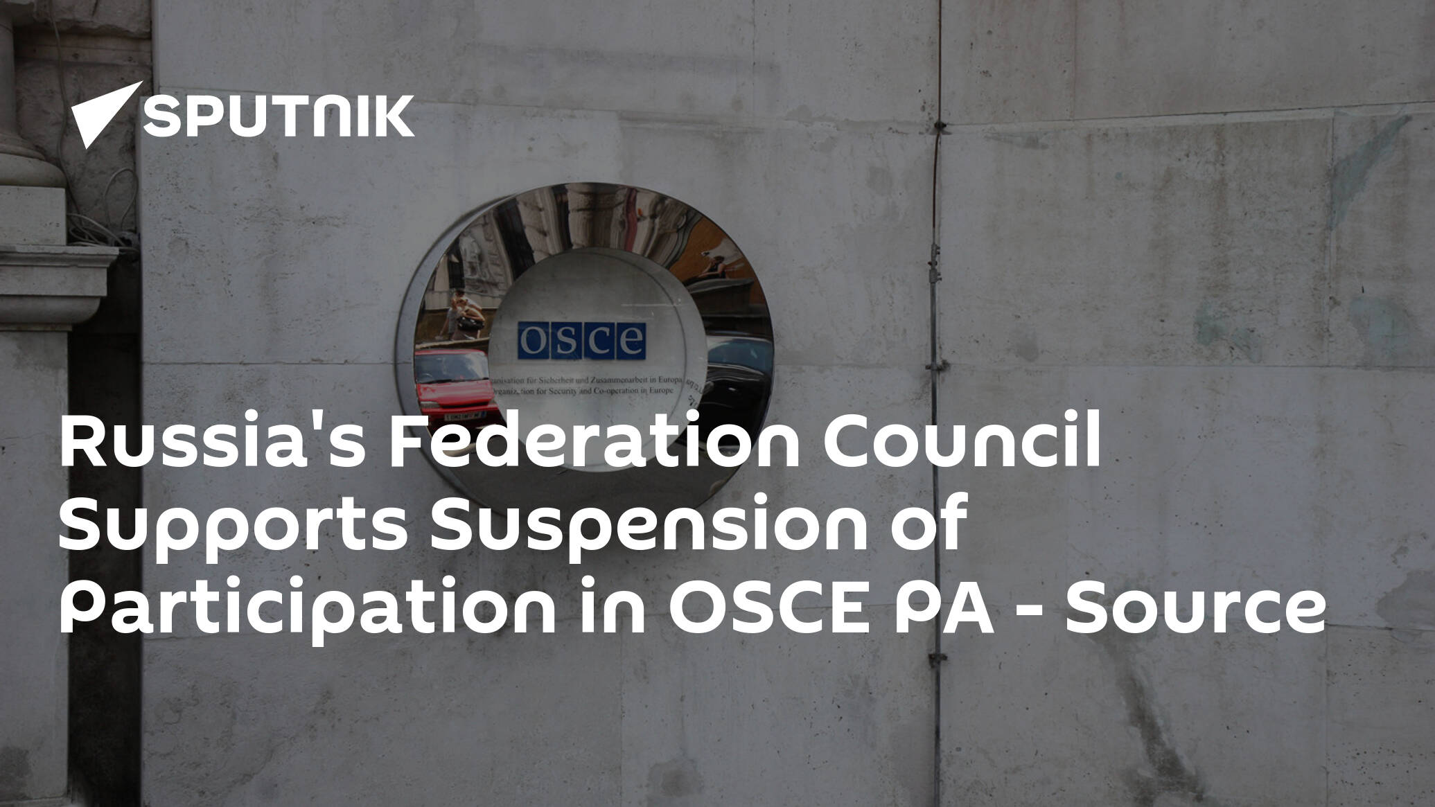 Russia's Federation Council Supports Suspension of Participation in OSCE PA – Source