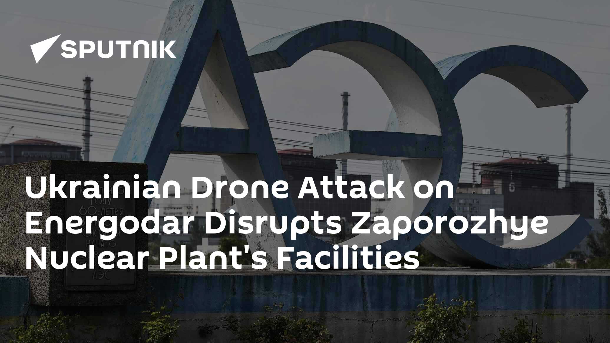 Ukrainian Drone Attack On Energodar Disrupts Zaporozhye Nuclear Facilities