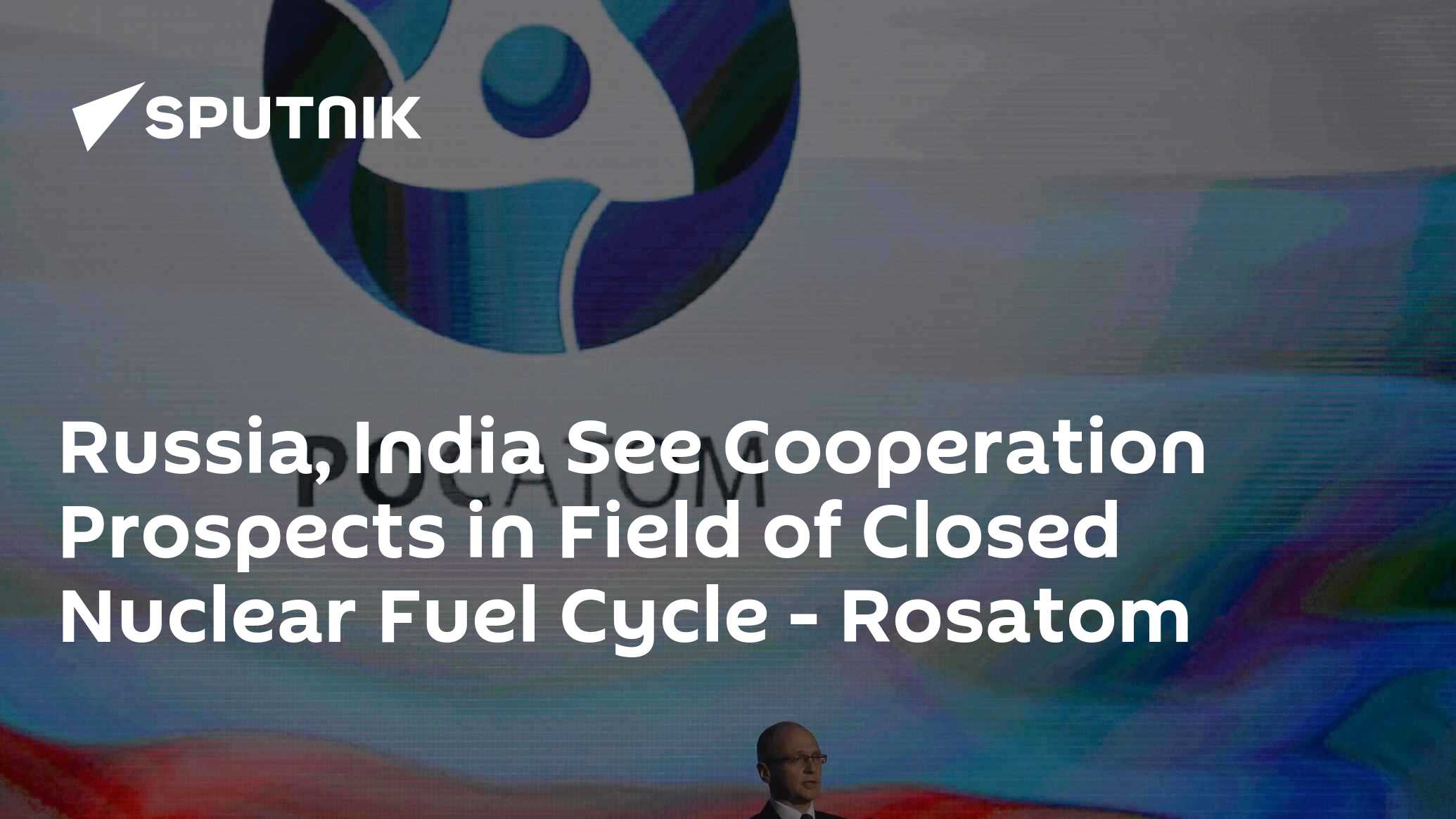 Russia, India See Cooperation Prospects In Field Of Closed Nuclear Fuel 