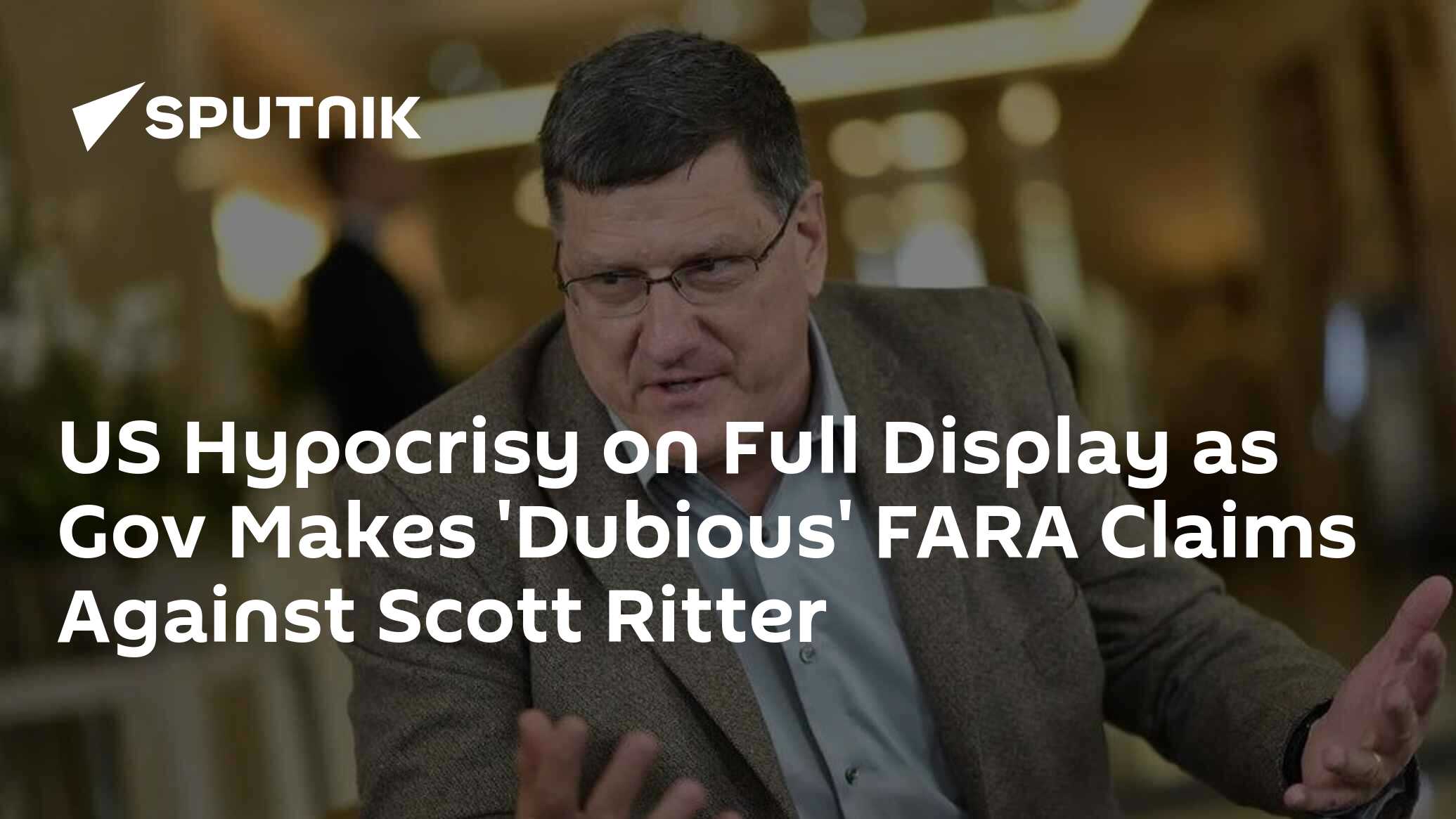 US Hypocrisy on Full Display as Gov Makes 'Dubious' FARA Claims Against Scott Ritter