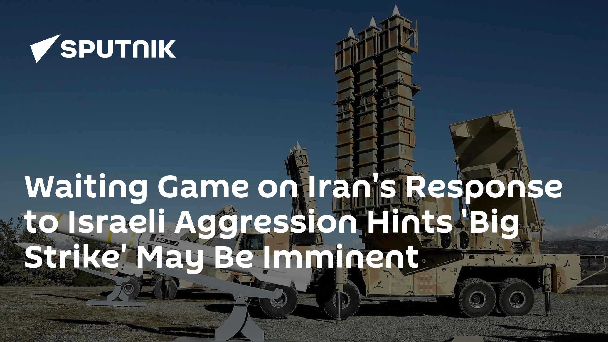 Waiting Game on Iran's Response to Israeli Aggression Hints 'Big Strike' May Be Imminent