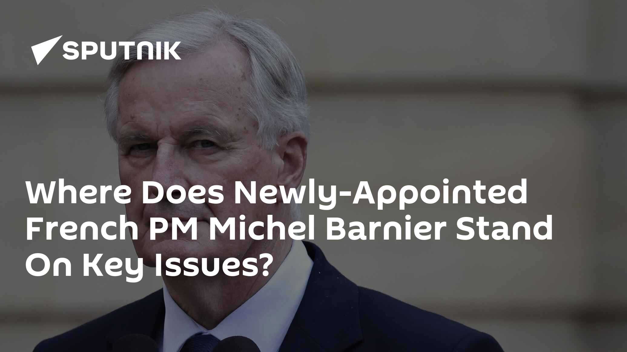 Where Does Newly-Appointed French PM Michel Barnier Stand On Key Issues?