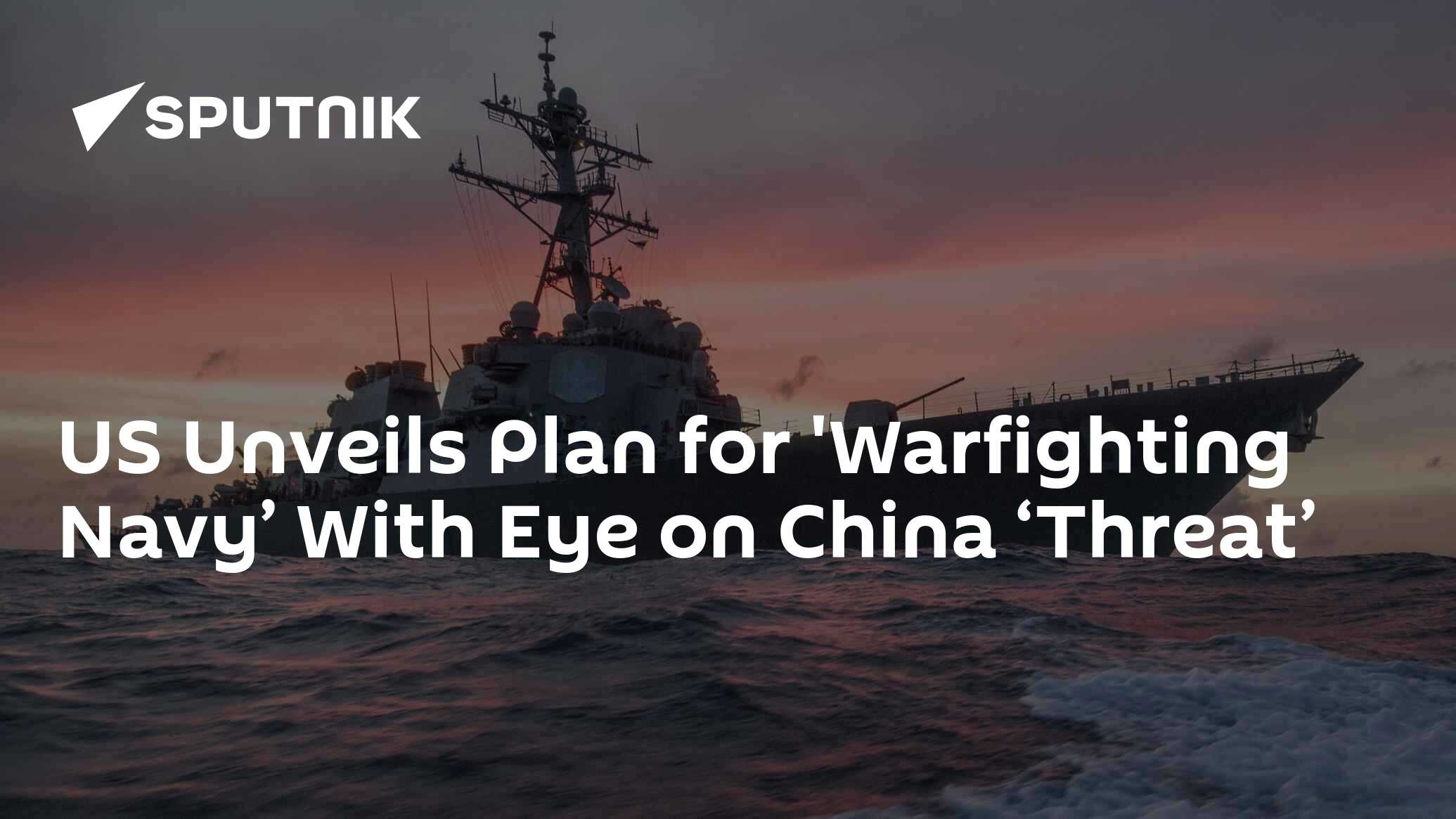 US Unveils Plan for 'Warfighting Navy’ With Eye on China ‘Threat’