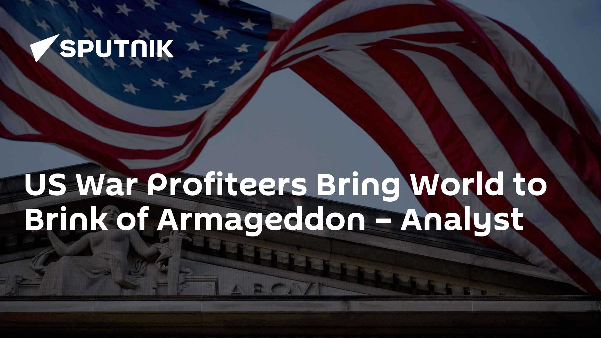 US War Profiteers Bring World to Brink of Armageddon – Analyst