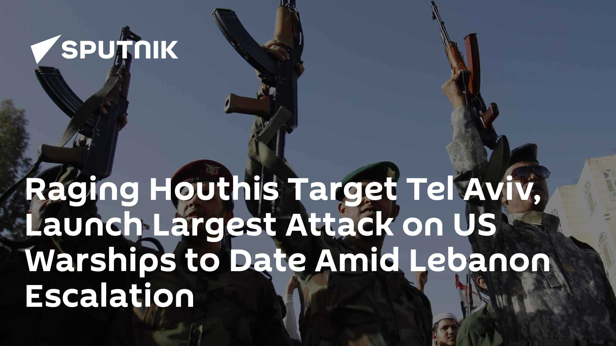 Raging Houthis Target Tel Aviv, Launch Largest Attack on US Warships to Date Amid Lebanon Escalation