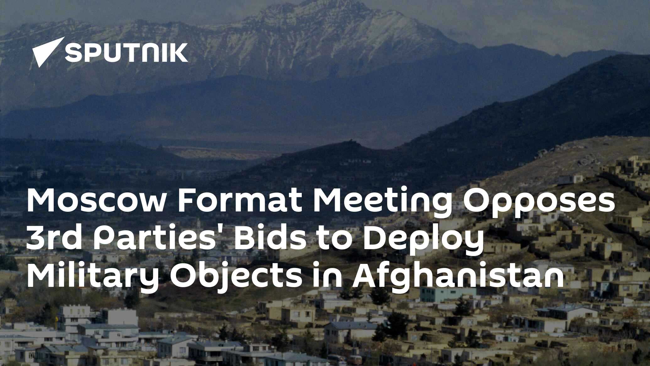 Moscow Format Meeting Opposes 3rd Parties' Bids to Deploy Military ...