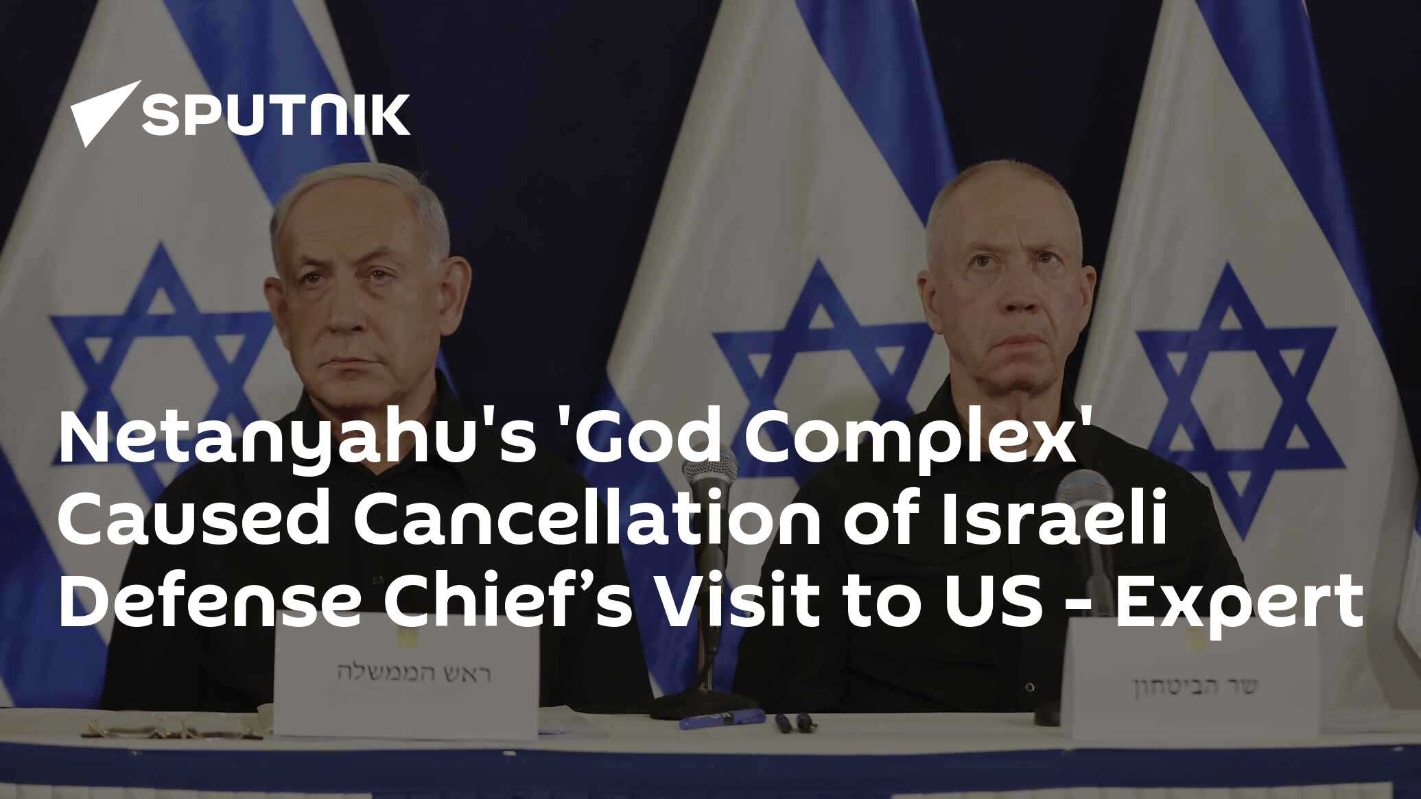 Netanyahu's 'God Complex' Caused Cancellation of Israeli Defense Chief
