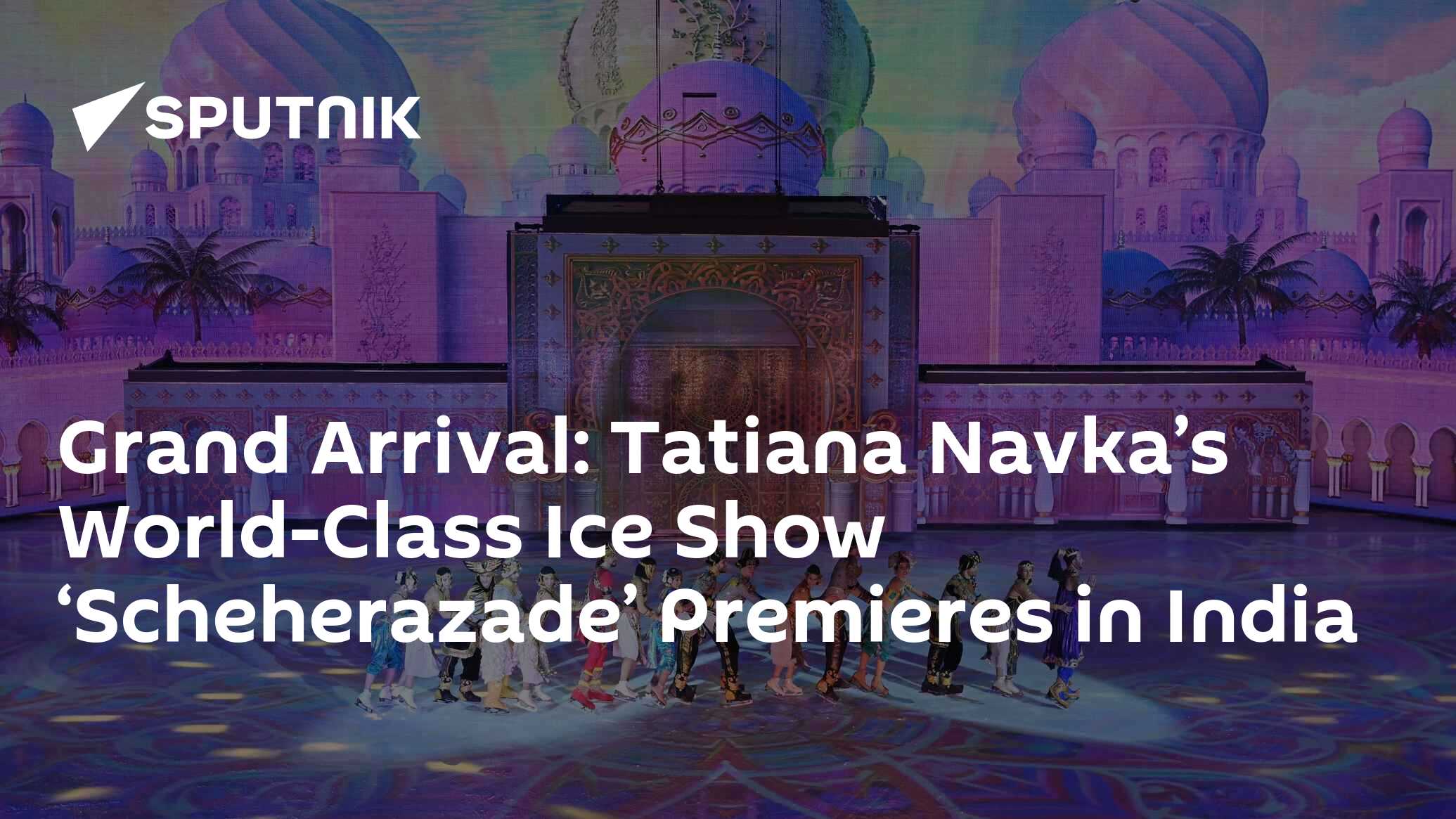 Grand Arrival Tatiana Navka’s WorldClass Ice Show ‘Scheherazade