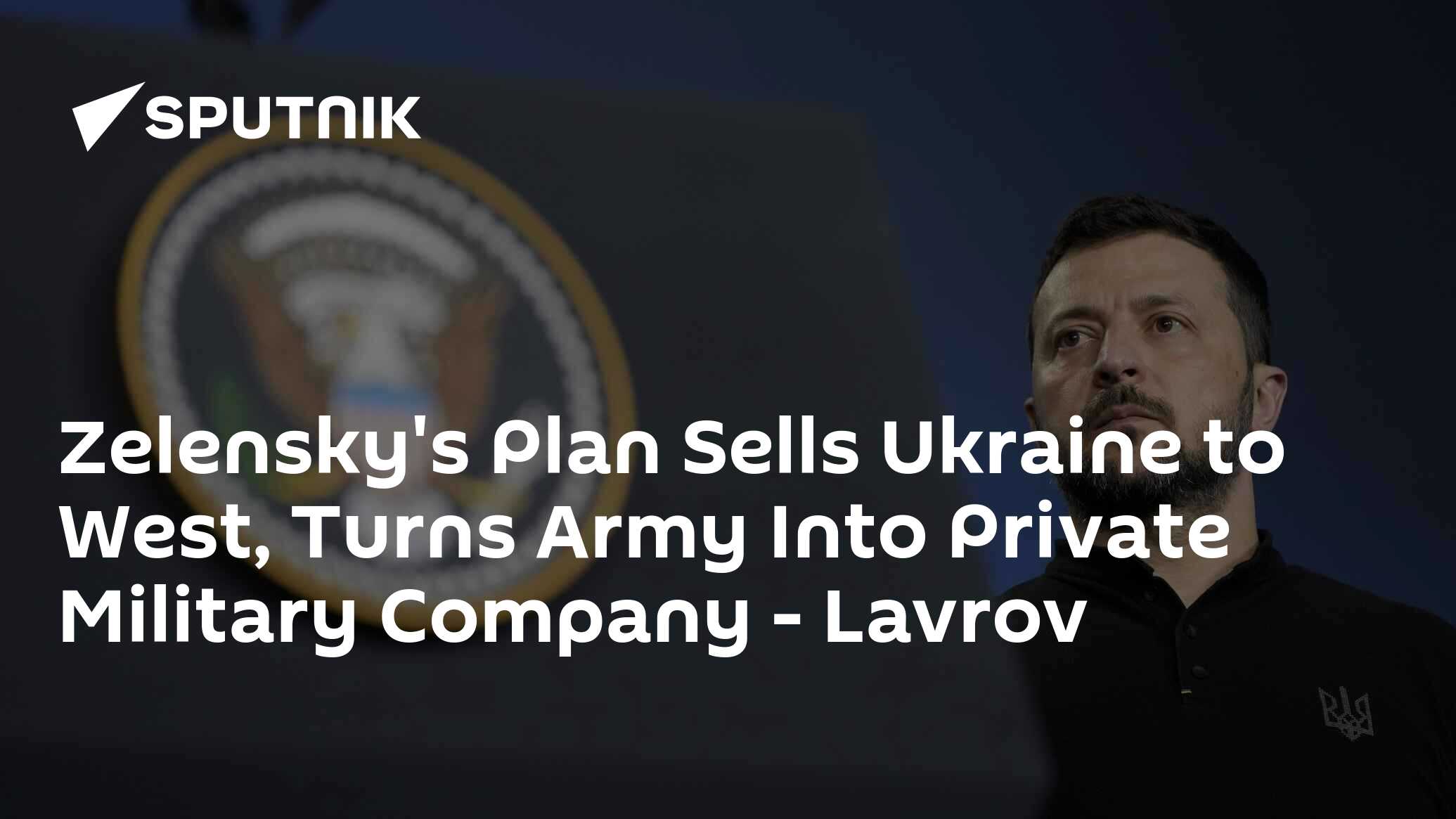 Zelensky's Plan Sells Ukraine to West, Turns Army Into Private Military Company - Lavrov