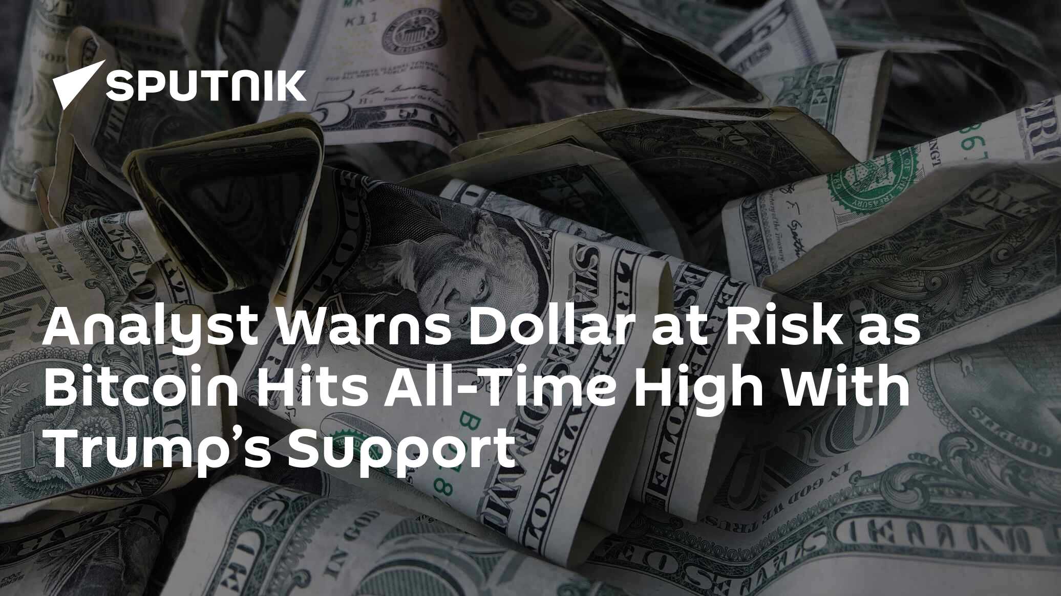 Analyst Warns Dollar at Risk as Bitcoin Hits All-Time High With Trump’s Support