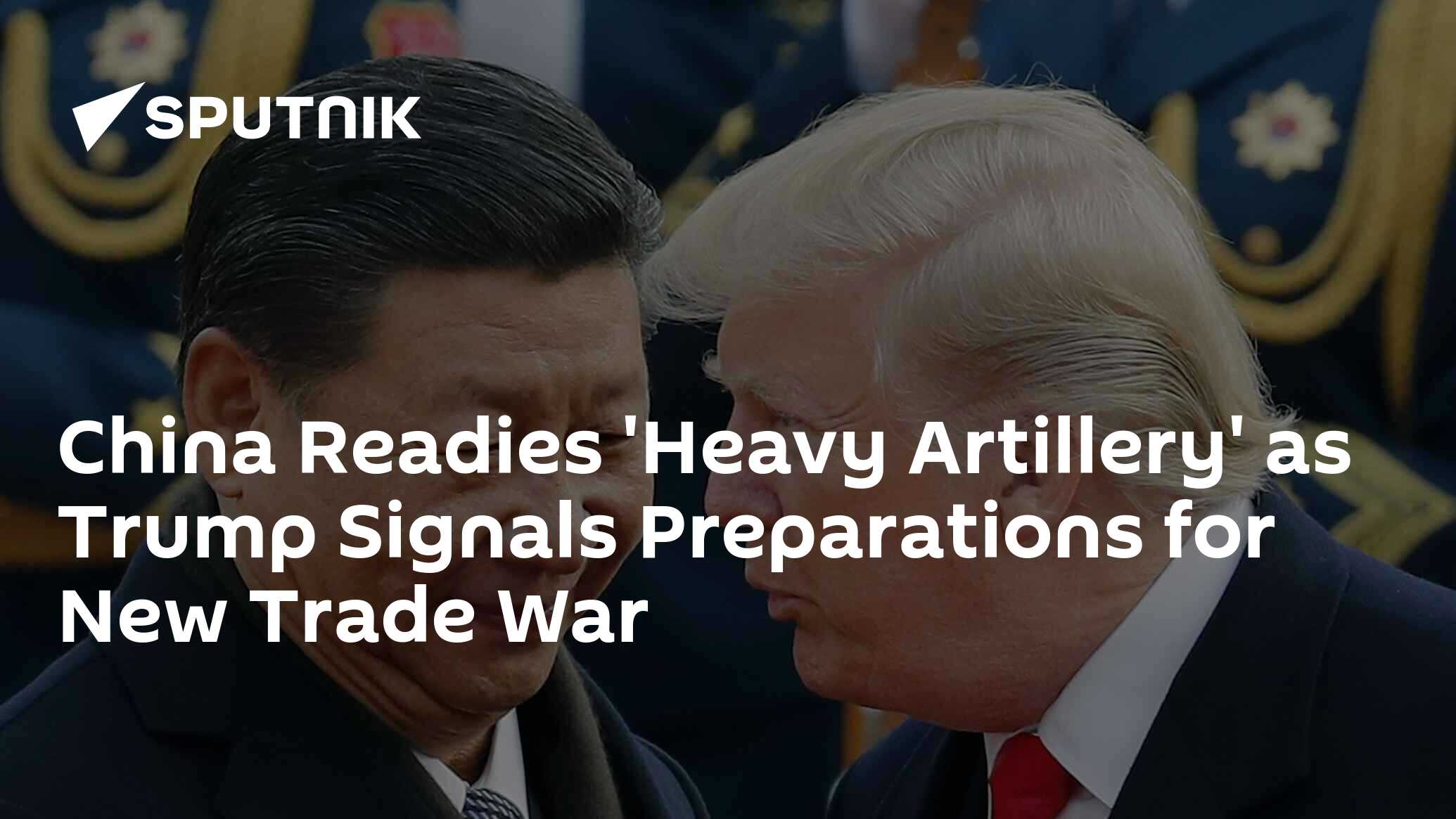 China Readies 'Heavy Artillery' as Trump Signals Preparations for New Trade War