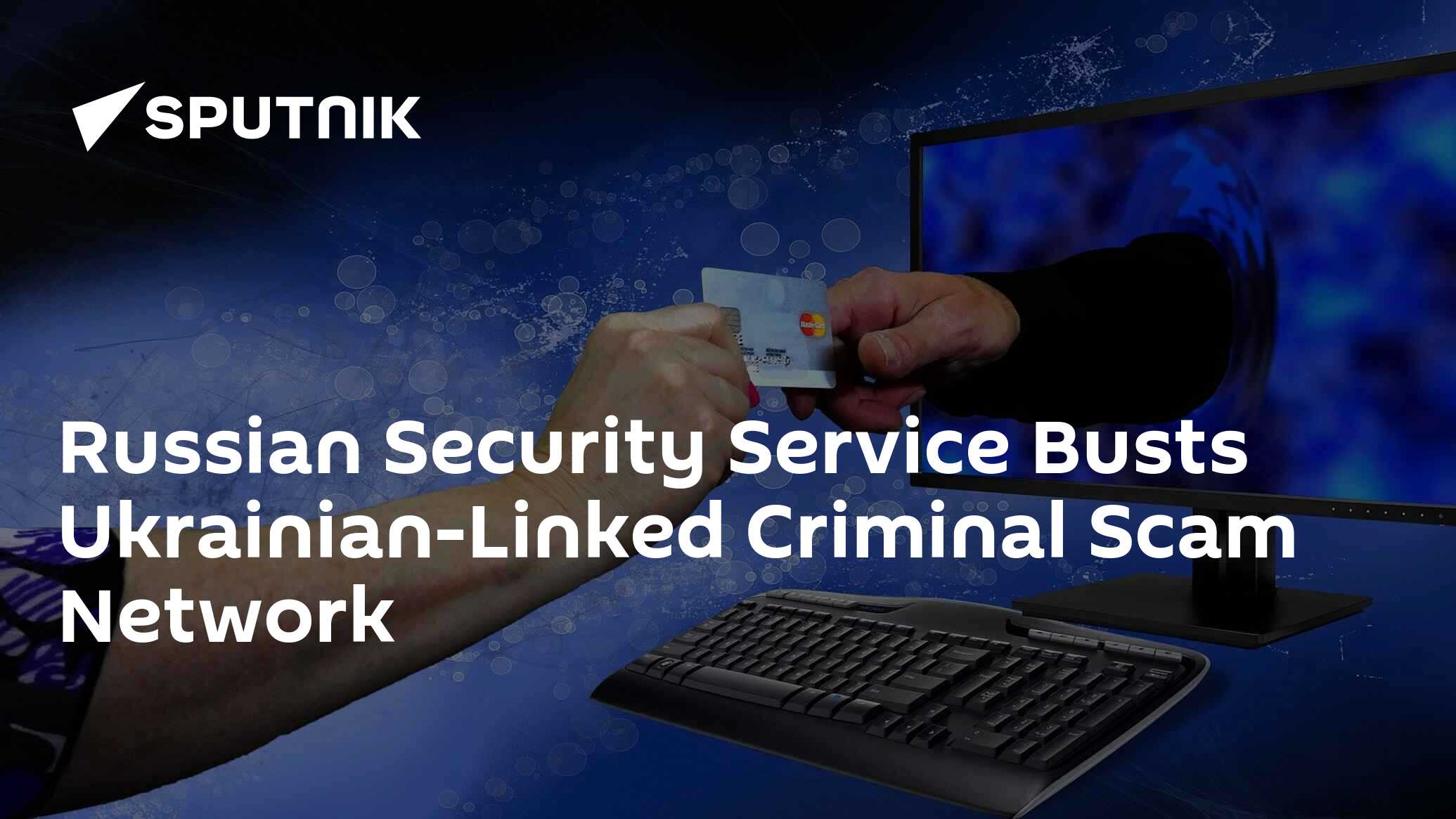 Russian Security Service Busts Ukrainian-Linked Criminal Scam Network