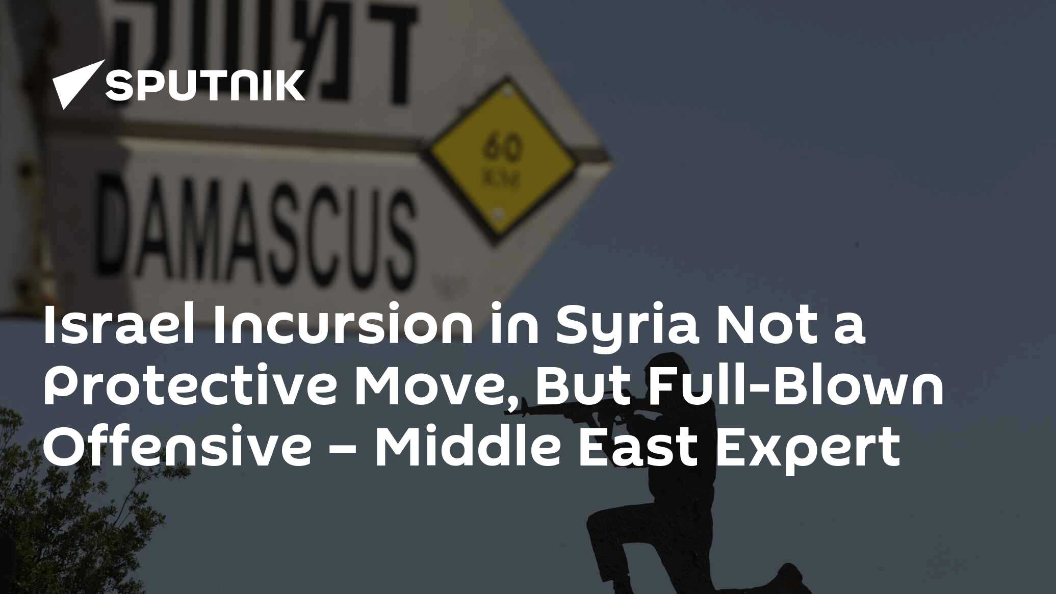 Israel Incursion in Syria Not a Protective Move, But Full-Blown Offensive – Middle East Expert