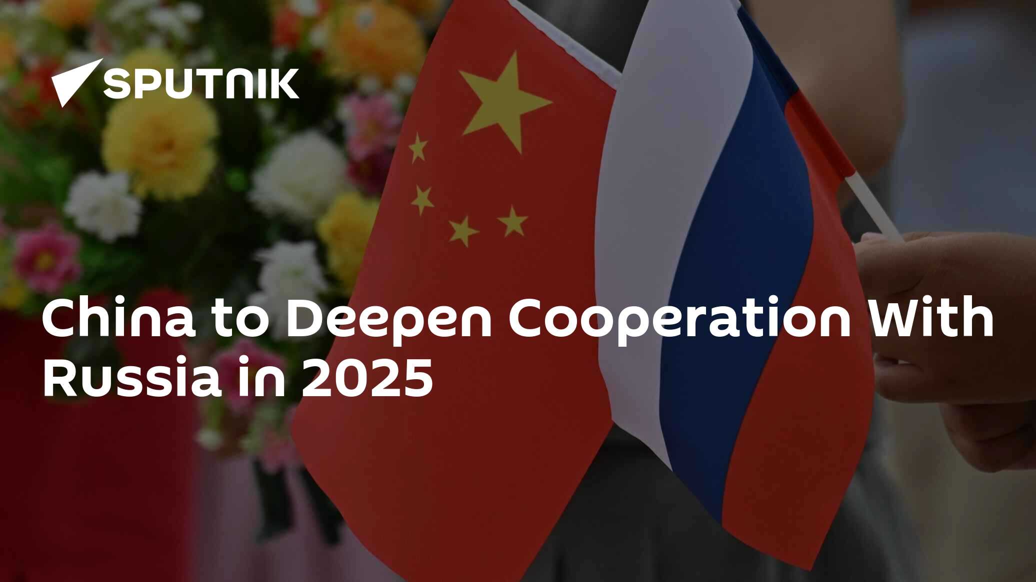 China to Deepen Cooperation With Russia in 2025