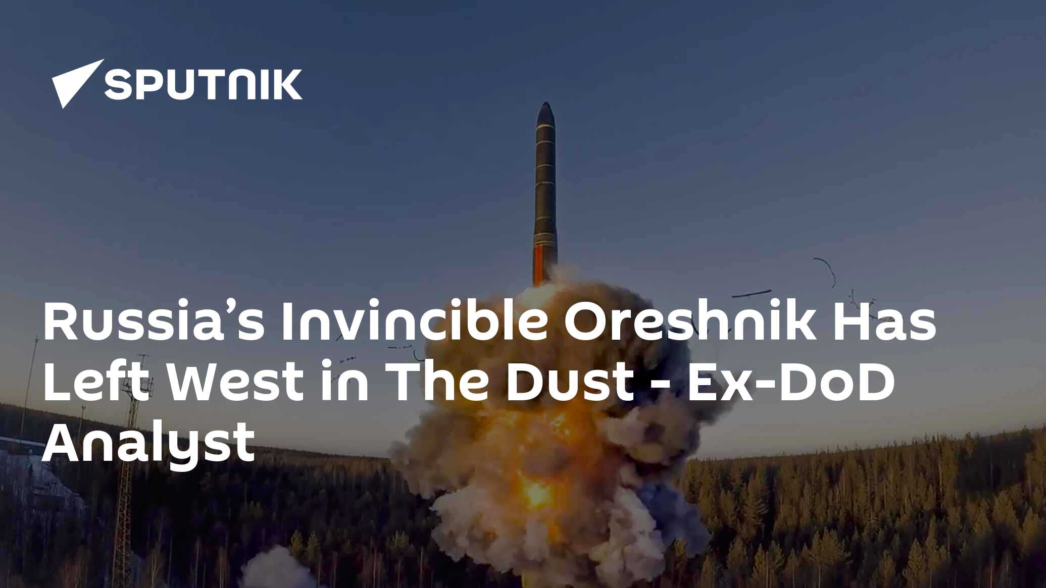 Russia’s Invincible Oreshnik Has Left West in The Dust - Ex-DoD Analyst