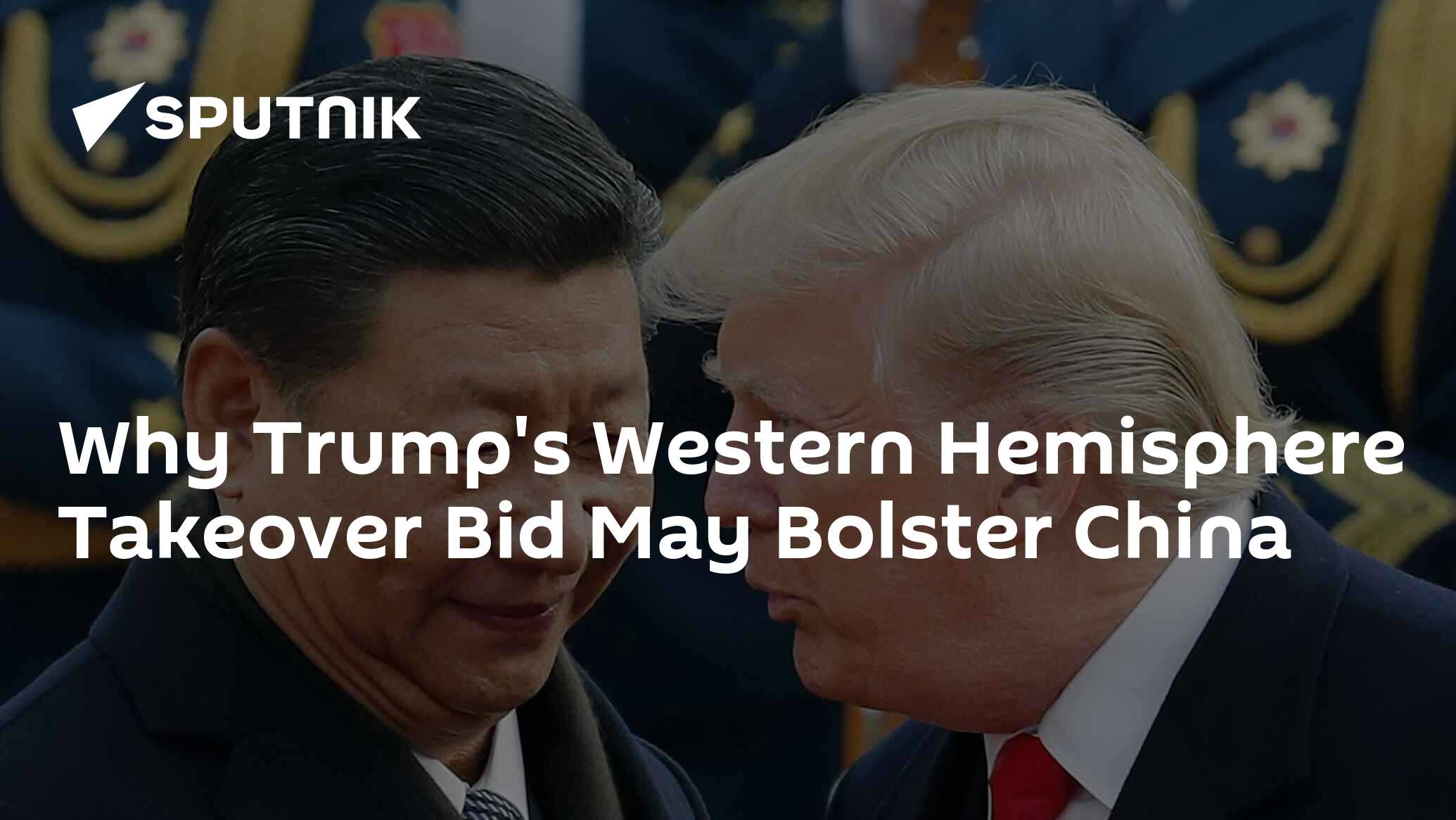 Why Trump's Western Hemisphere Takeover Bid May Bolster China