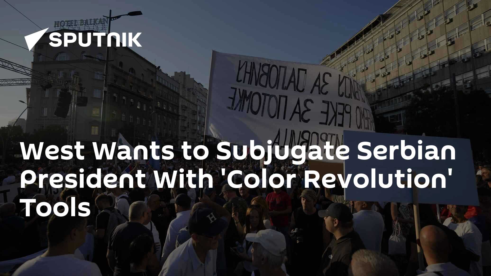 West Wants to Subjugate Serbian President With 'Color Revolution' Tools 
