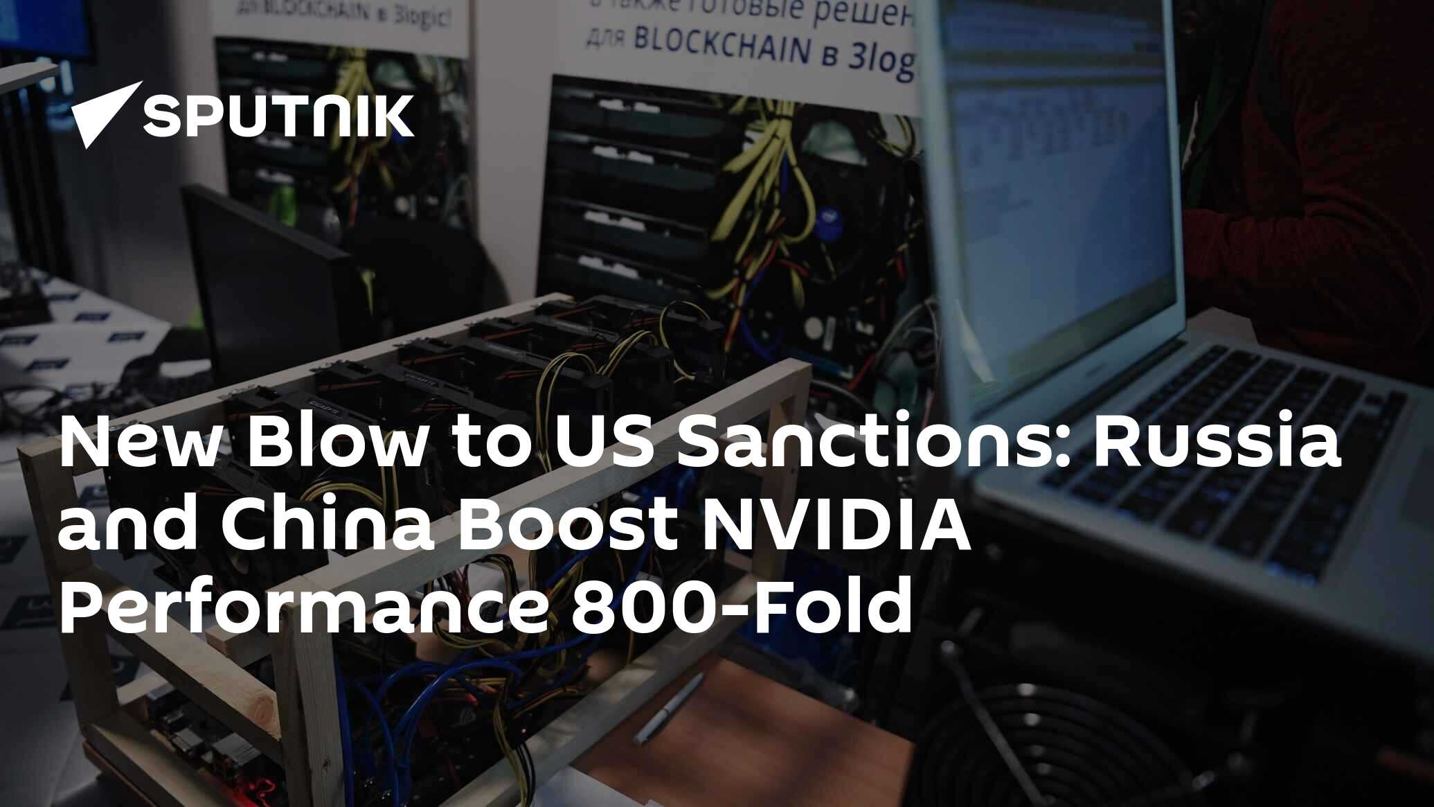 New Blow to US Sanctions: Russia and China Boost NVIDIA Performance 800-Fold