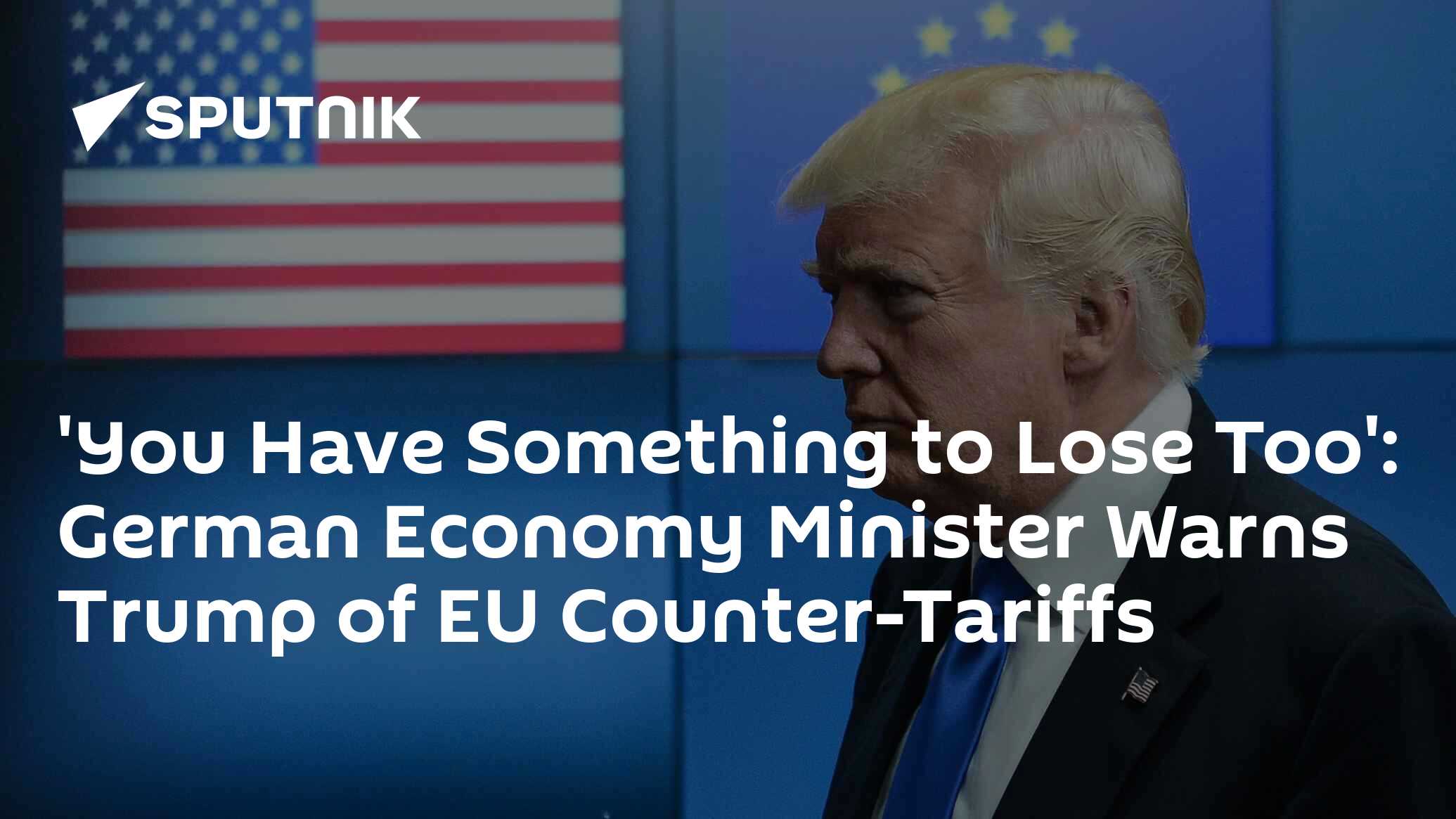 'You Have Something to Lose Too': German Economy Minister Warns Trump of EU Counter-Tariffs