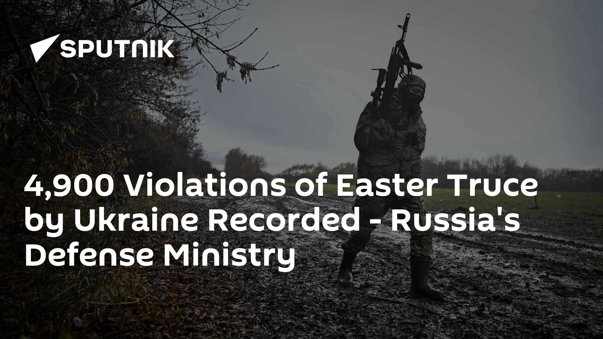 4,900 Violations of Easter Truce by Ukraine Recorded - Russia's Defense Ministry