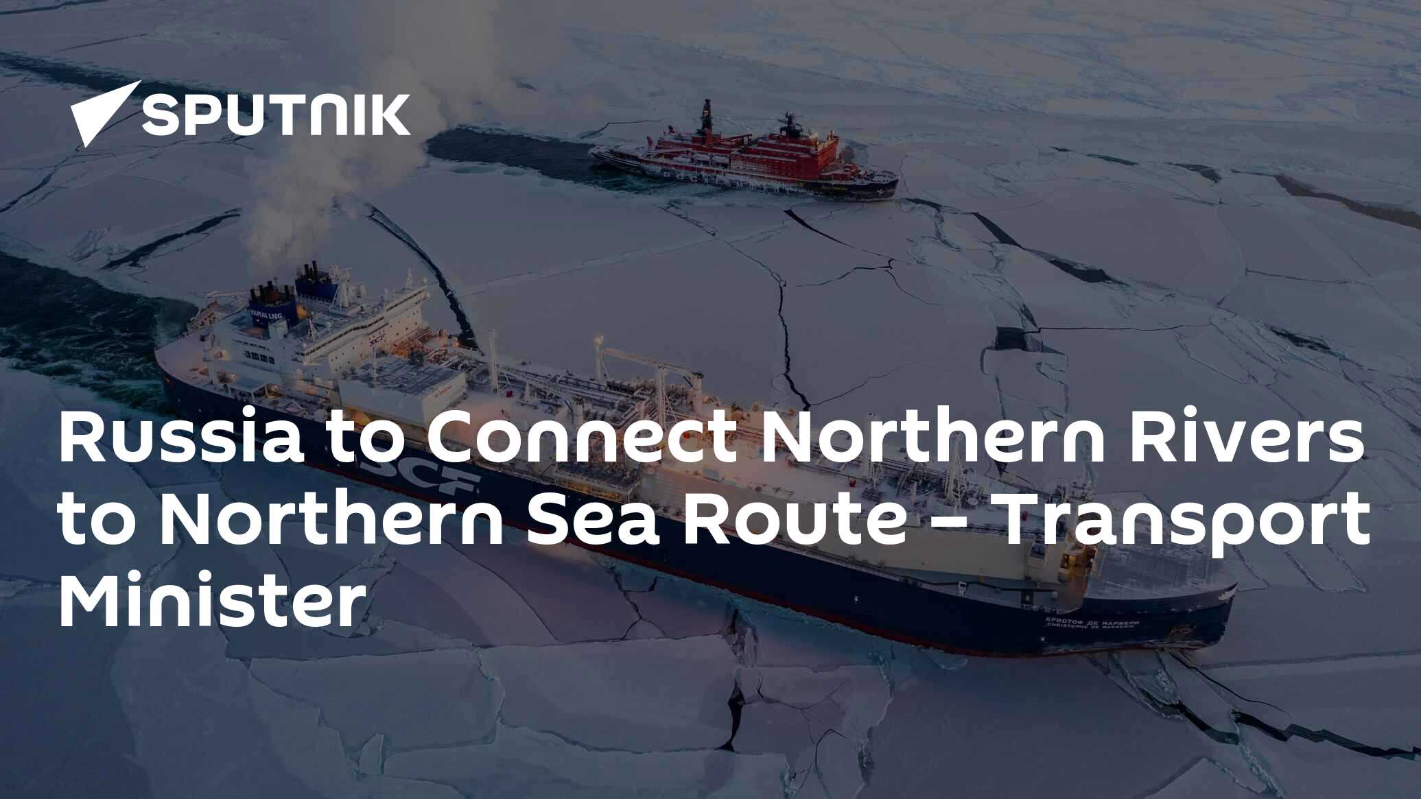 Russia to Connect Northern Rivers to Northern Sea Route – Transport Minister