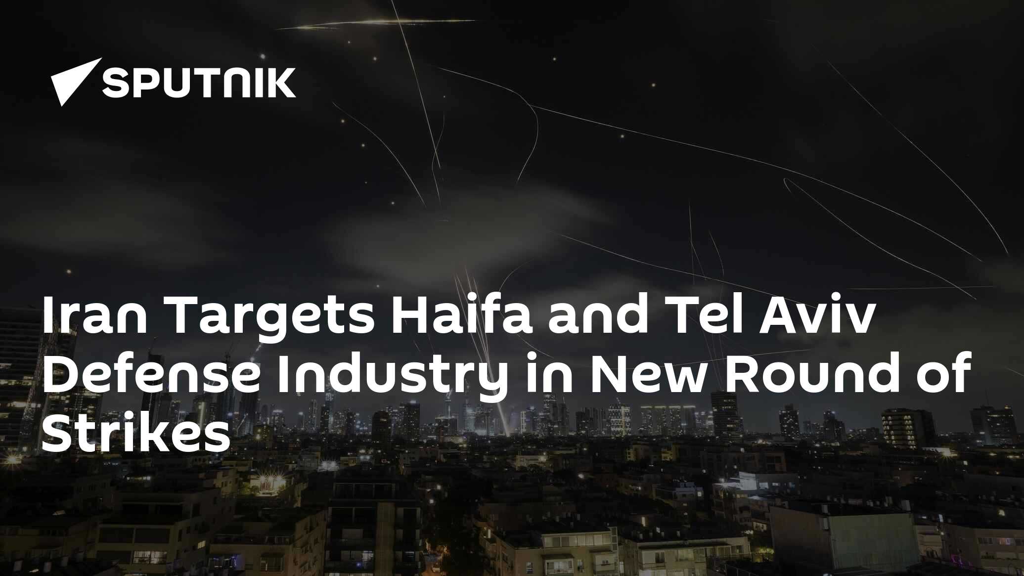 Iran Targets Haifa and Tel Aviv Defense Industry in New Round of Strikes