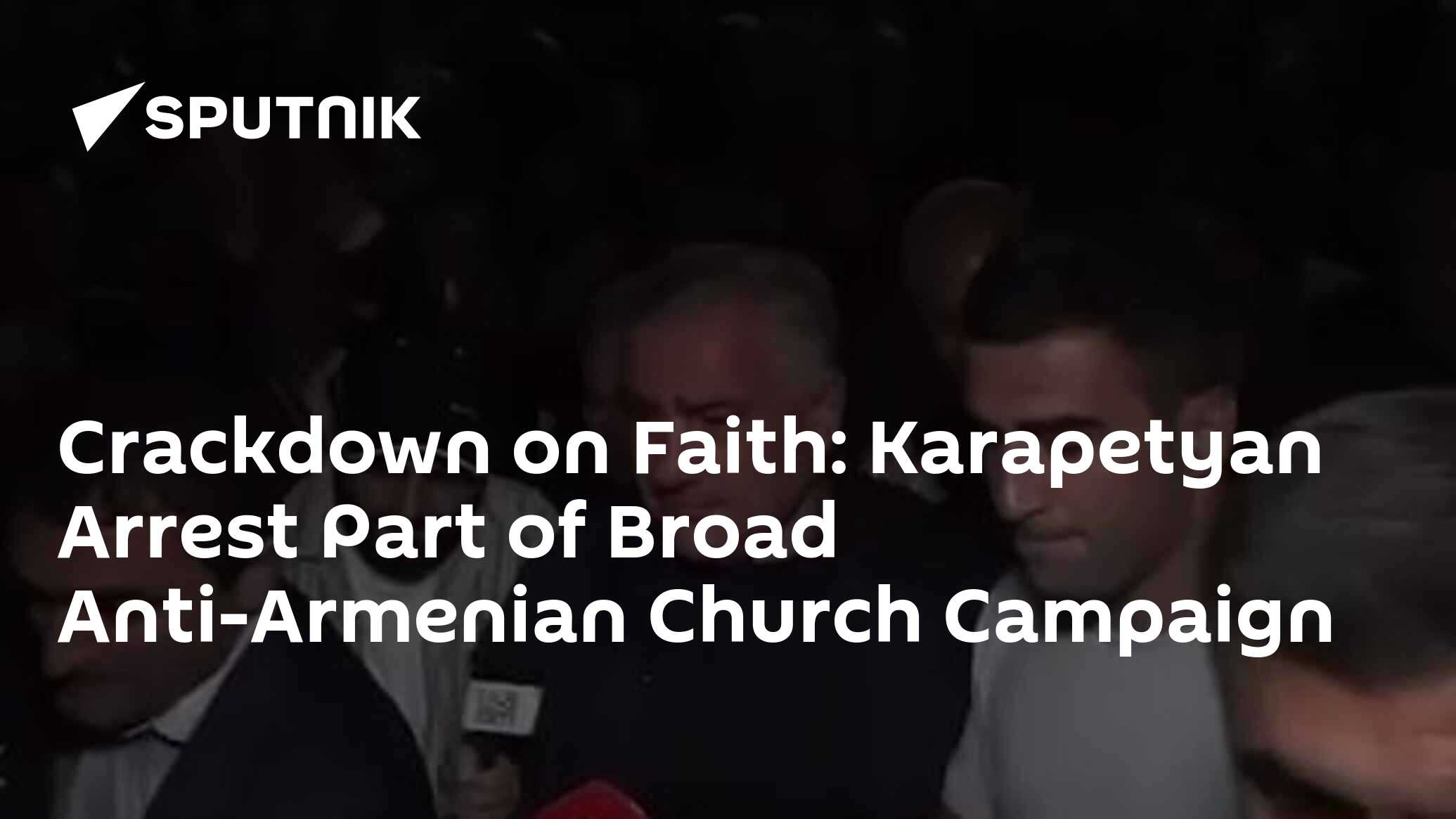 Crackdown on Faith: Karapetyan Arrest Part of Broad Anti-Armenian Church Campaign