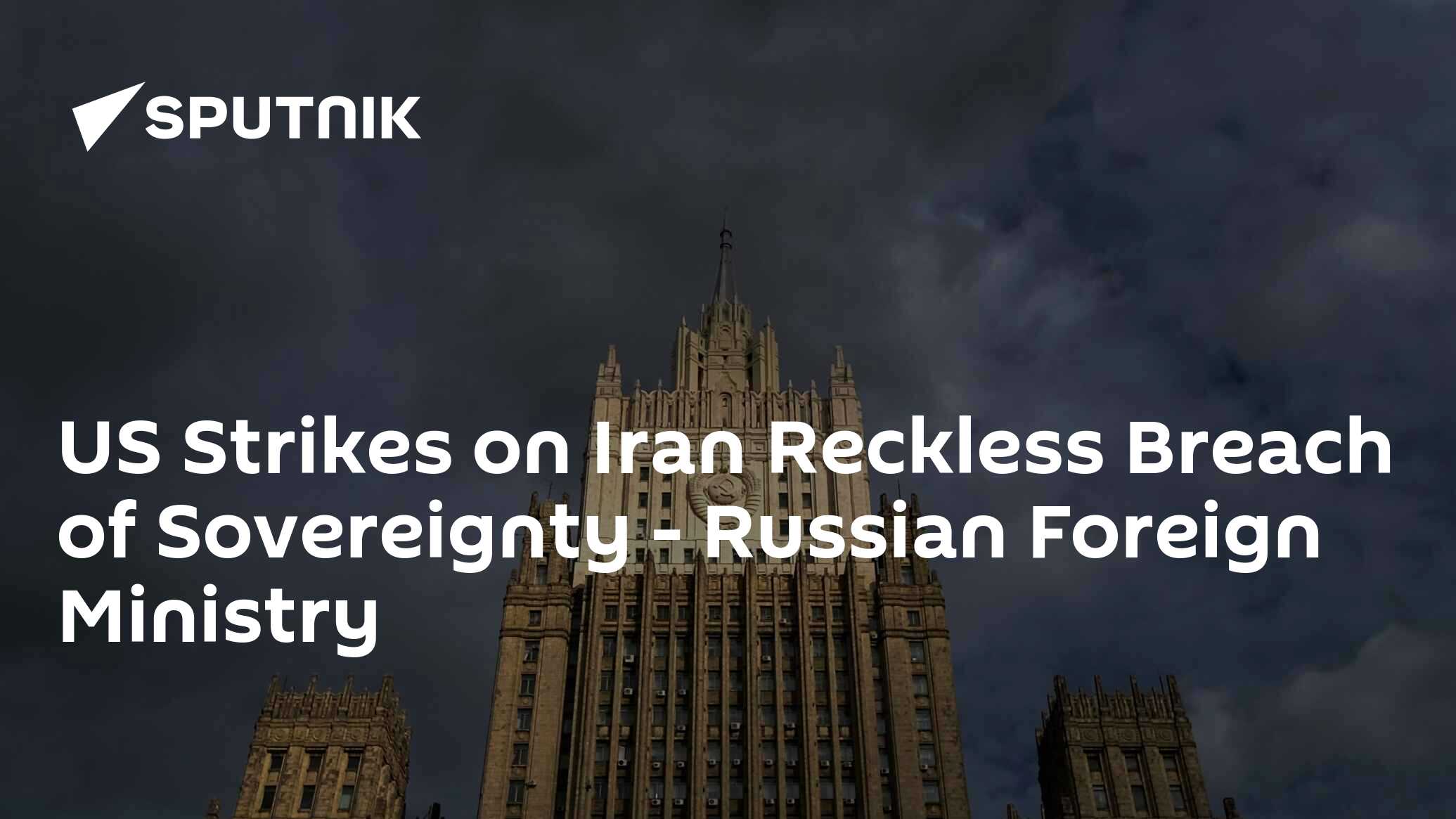 US Strikes on Iran Reckless Breach of Sovereignty - Russian Foreign