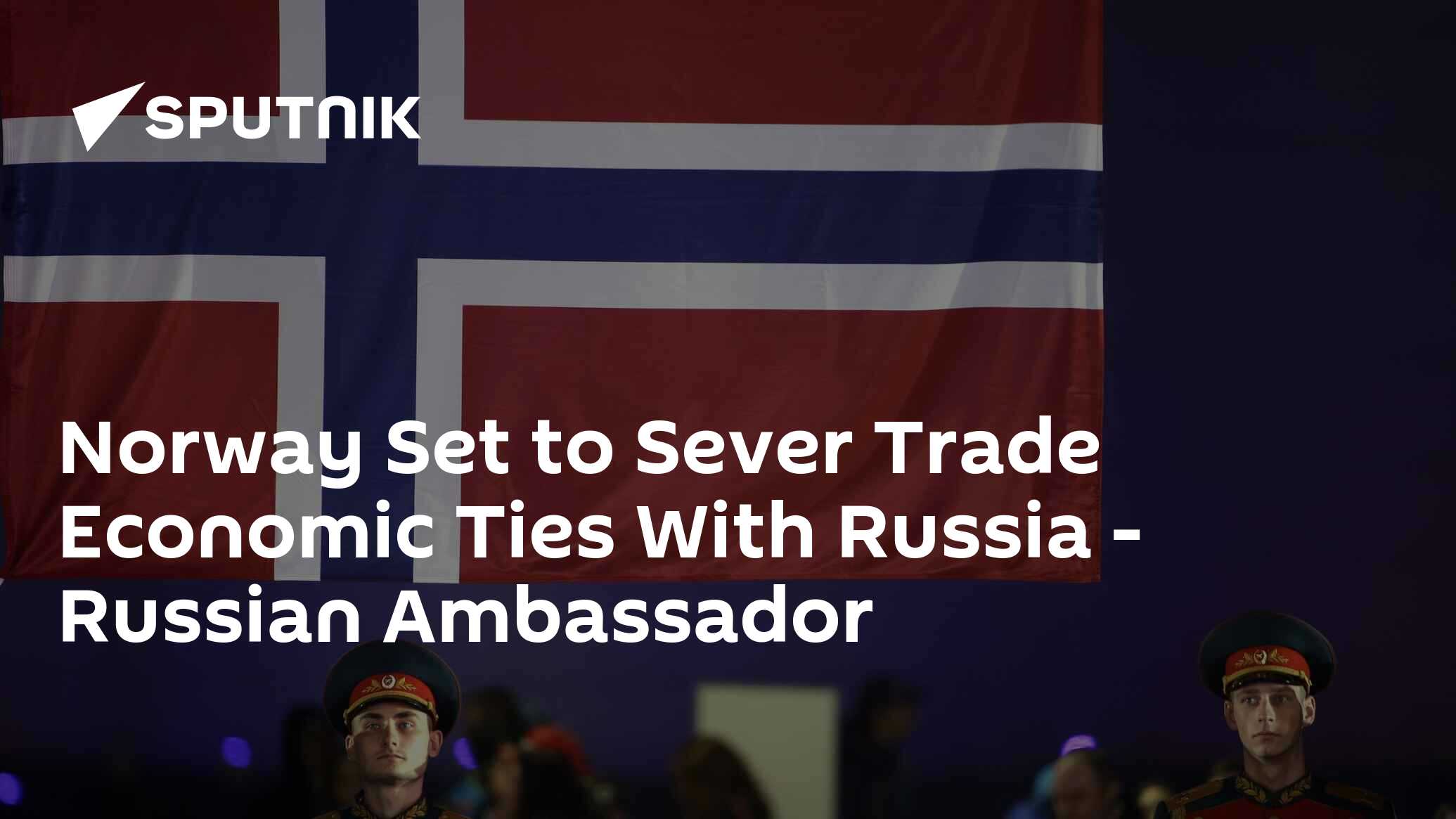 Norway Set to Sever Trade Economic Ties With Russia – Russian Ambassador
