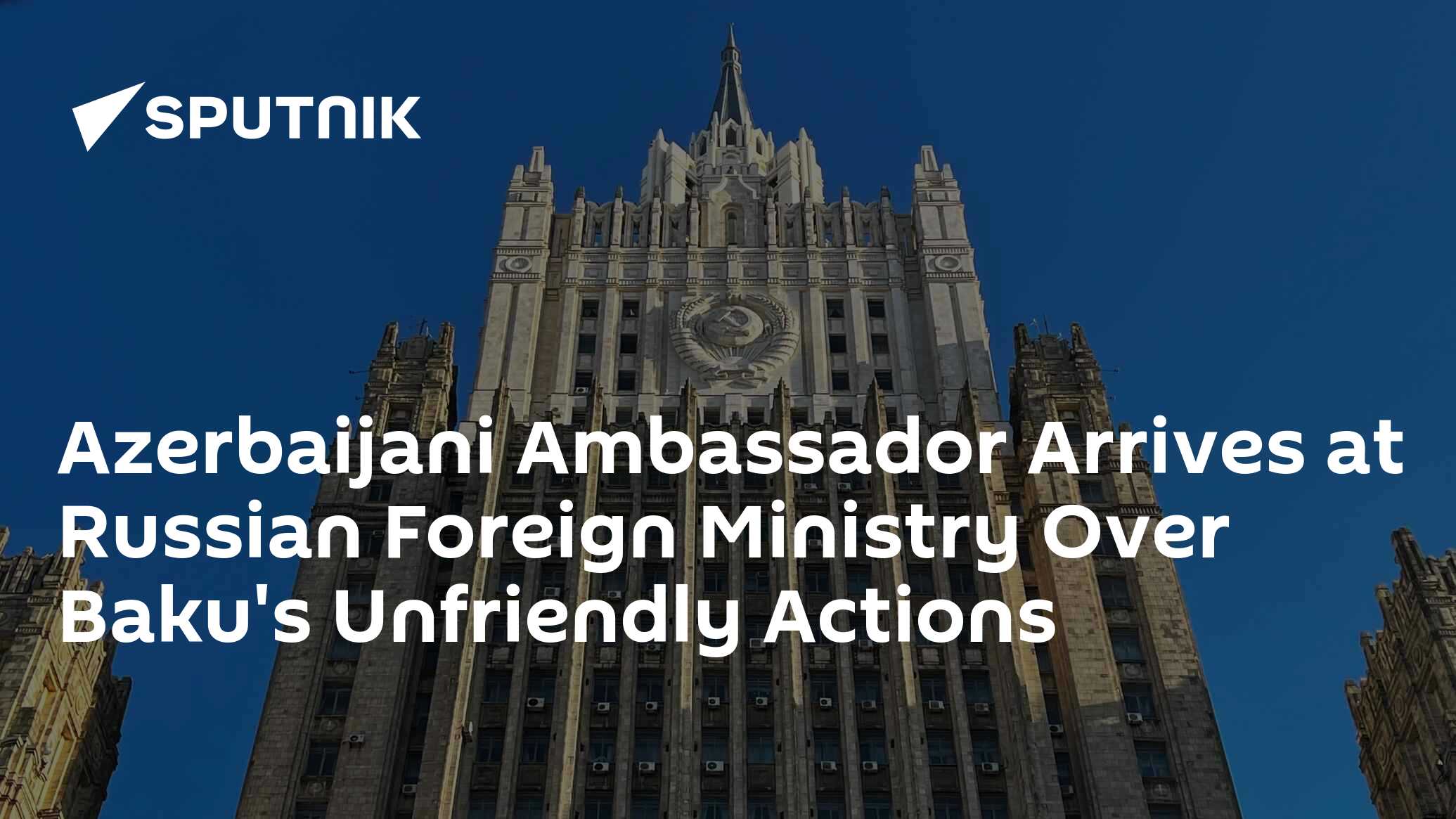 Azerbaijani Ambassador Arrives at Russian Foreign Ministry Over Baku's Unfriendly Actions
