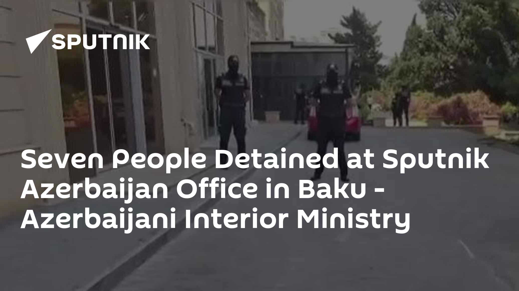 Seven People Detained at Sputnik Azerbaijan Office in Baku - Azerbaijani Interior Ministry