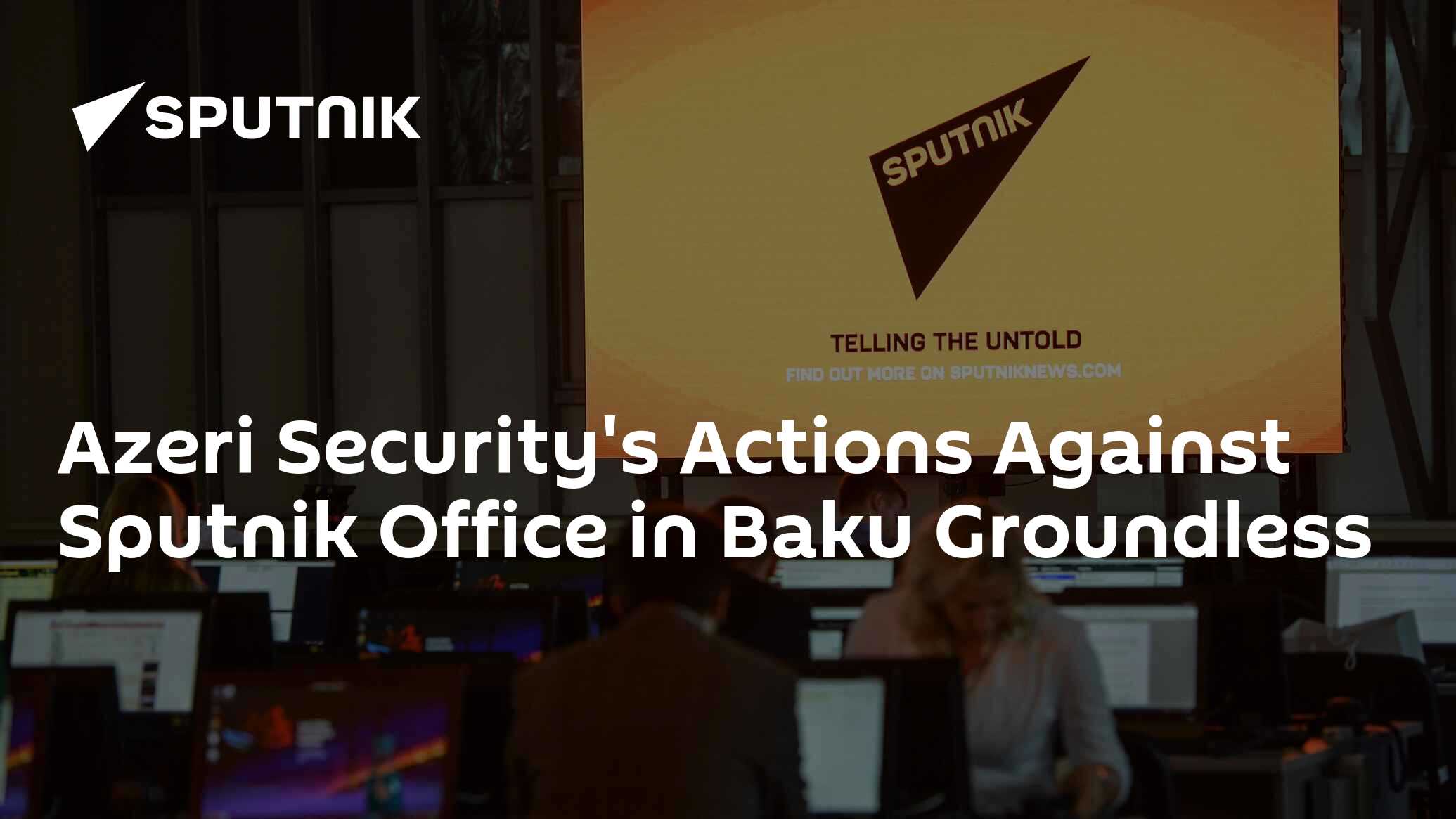 Azeri Security's Actions Against Sputnik Office in Baku Groundless
