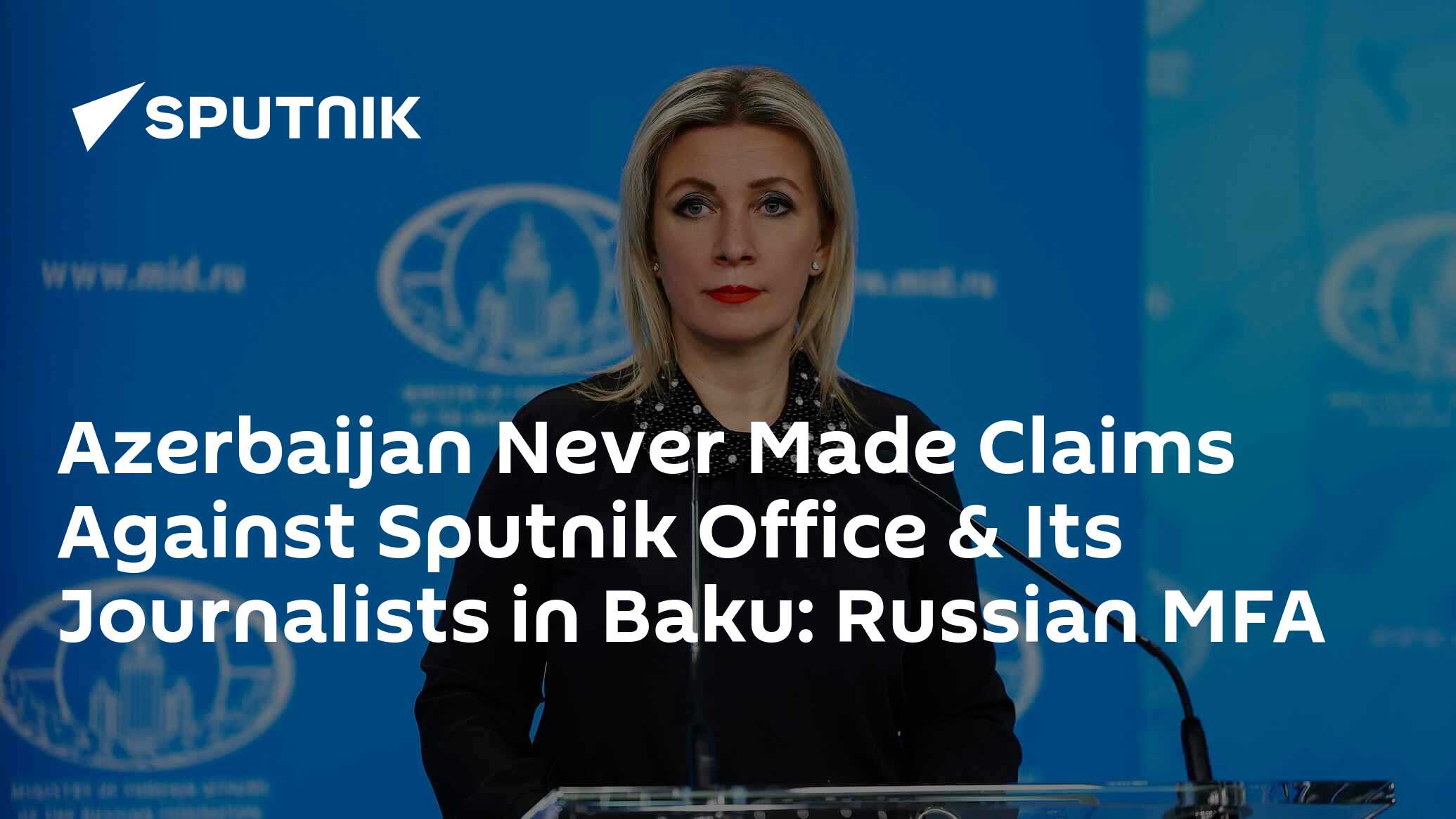 Azerbaijan Never Made Claims Against Sputnik Office & Its Journalists in Baku: Russian MFA