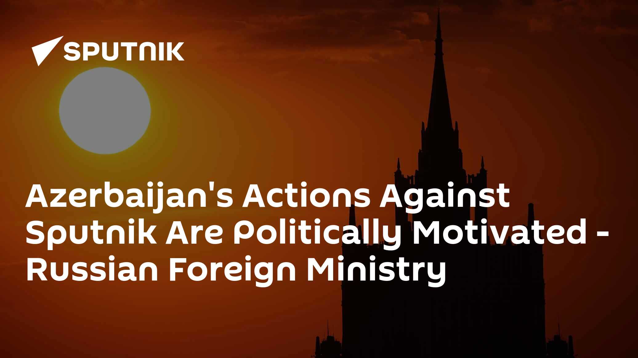 Azerbaijan's Actions Against Sputnik Are Politically Motivated - Russian Foreign Ministry