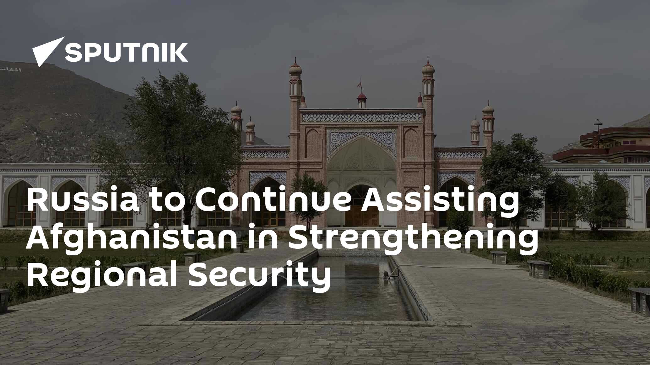 Russia to Continue Assisting Afghanistan in Strengthening Regional Security