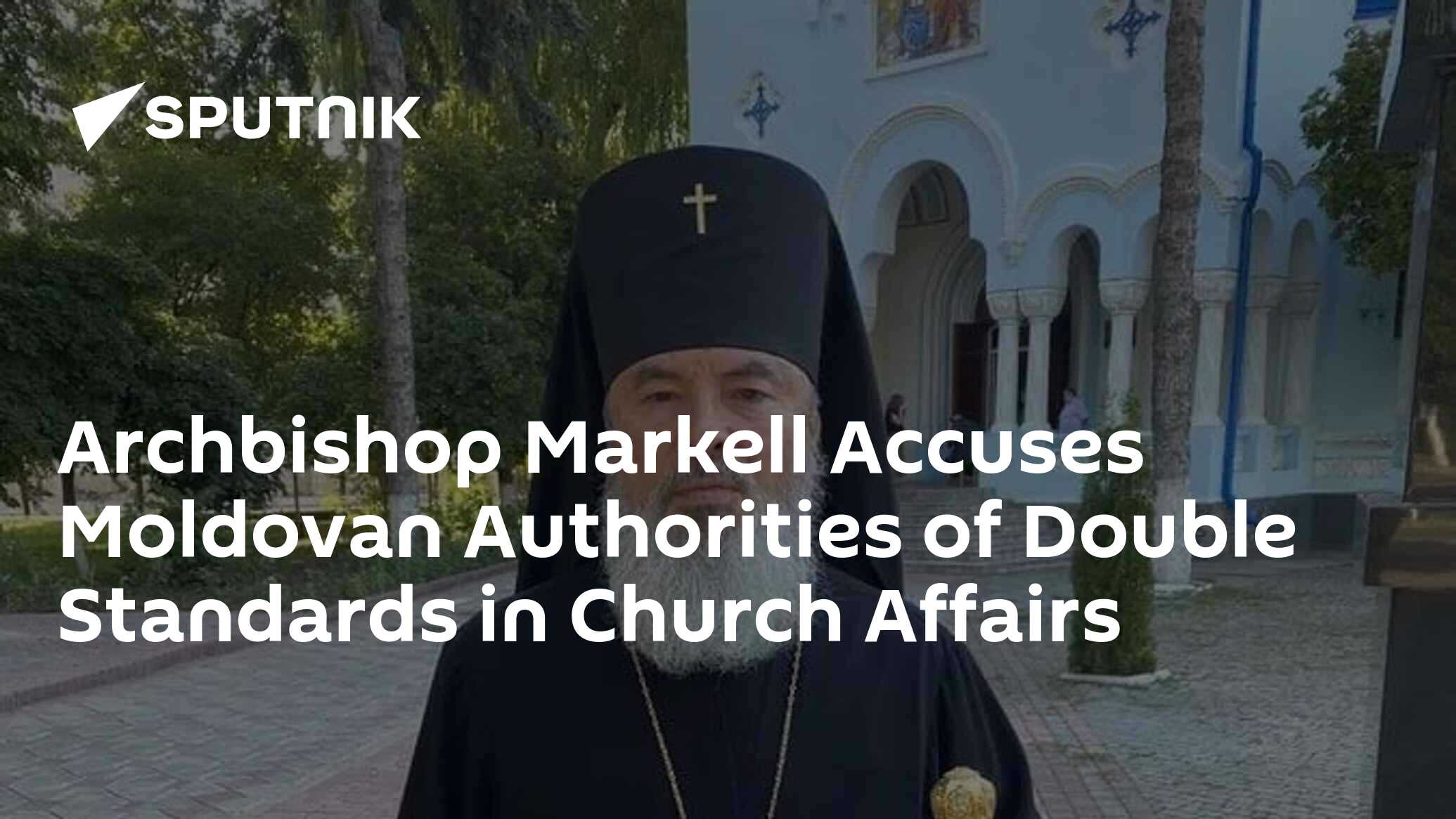 Archbishop Markell Accuses Moldovan Authorities of Double Standards in Church Affairs