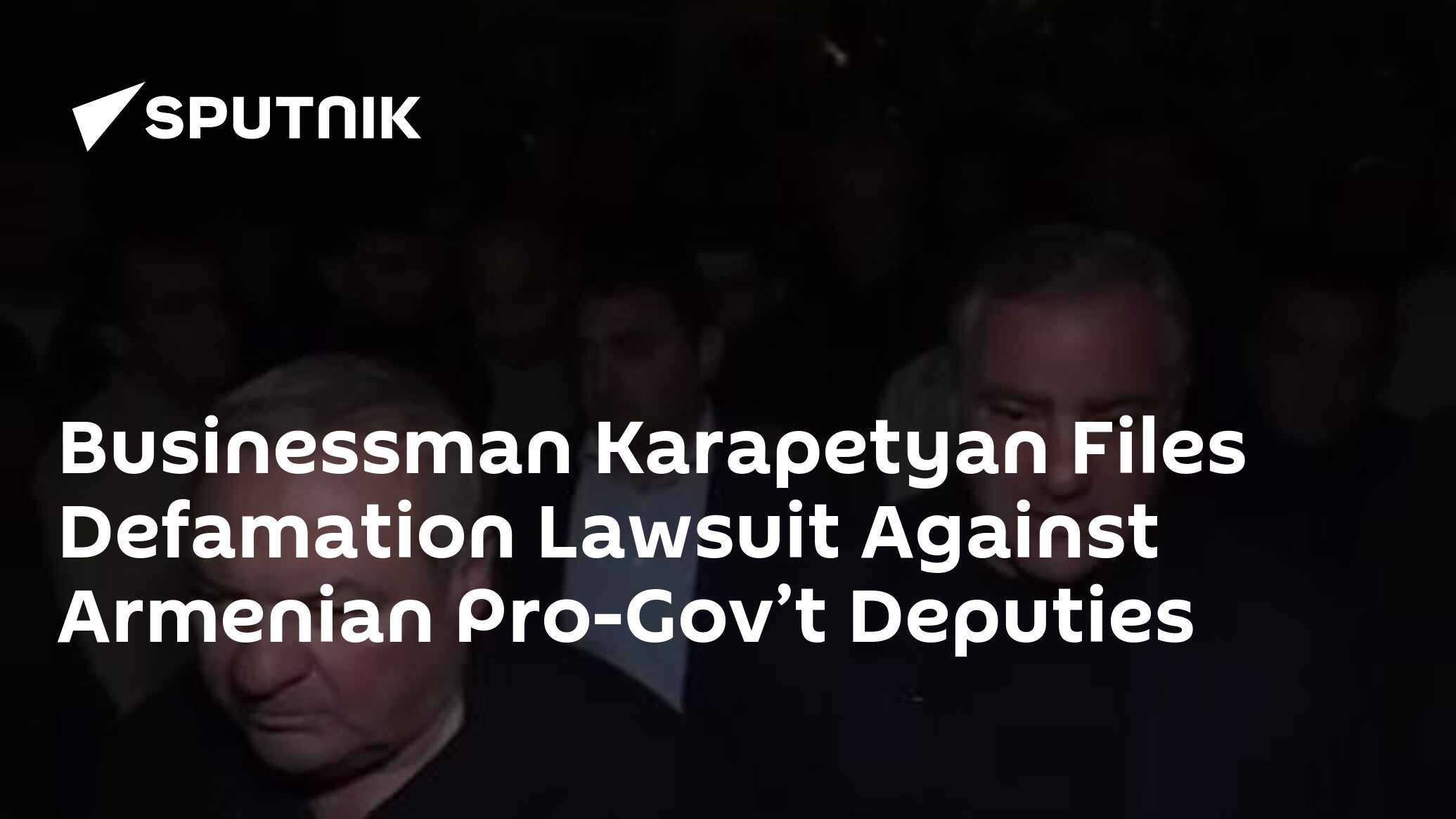 Businessman Karapetyan Files Defamation Lawsuit Against Armenian Pro-Gov’t Deputies