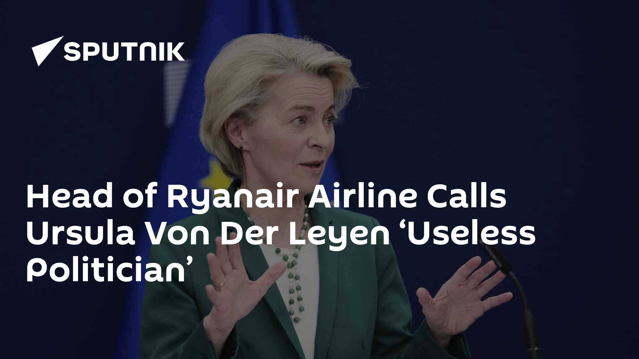 Head of Ryanair Airline Calls Ursula Von Der Leyen ‘Useless Politician’