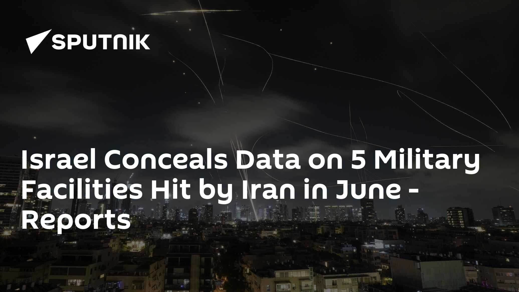 Israel Conceals Data on 5 Military Facilities Hit by Iran in June - Reports