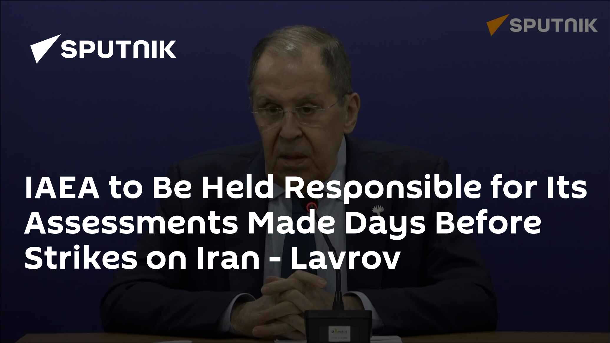 IAEA to Be Held Responsible for Its Assessments Made Days Before Strikes on Iran - Lavrov