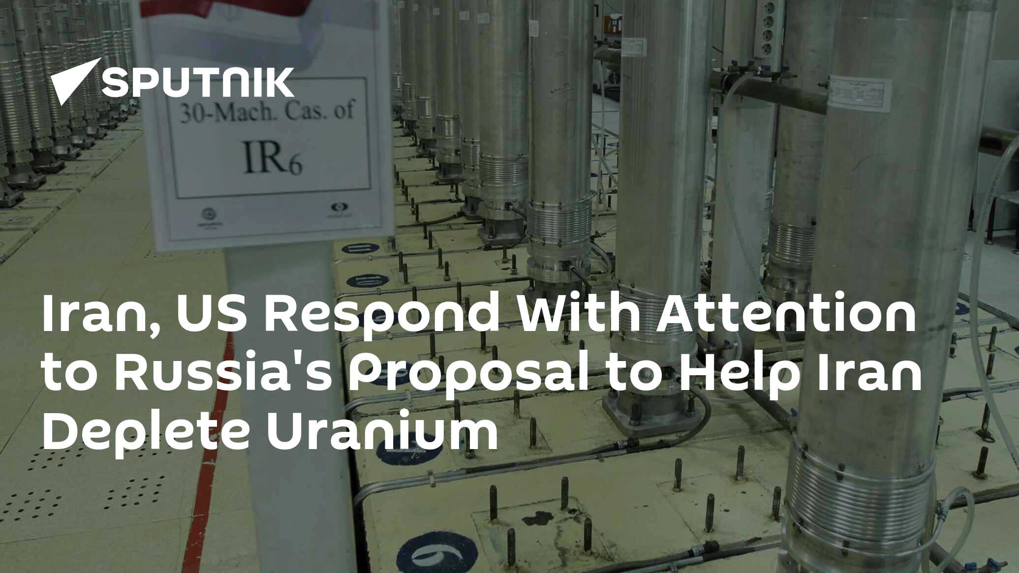 Iran, US Respond With Attention to Russia's Proposal to Help Iran Deplete Uranium